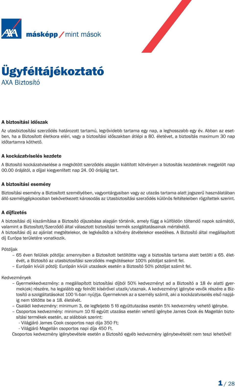 A kockázatviselés kezdete A Biztosító kockázatviselése a megkötött szerződés alapján kiállított kötvényen a biztosítás kezdetének megjelölt nap 00.00 órájától, a díjjal kiegyenlített nap 24.