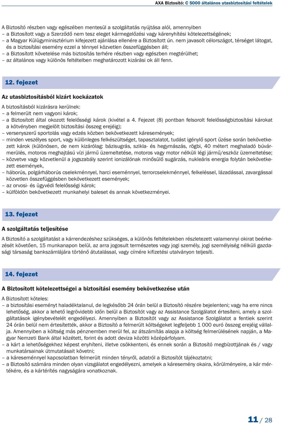 nem javasolt célországot, térséget látogat, és a biztosítási esemény ezzel a ténnyel közvetlen összefüggésben áll; a Biztosított követelése más biztosítás terhére részben vagy egészben megtérülhet;