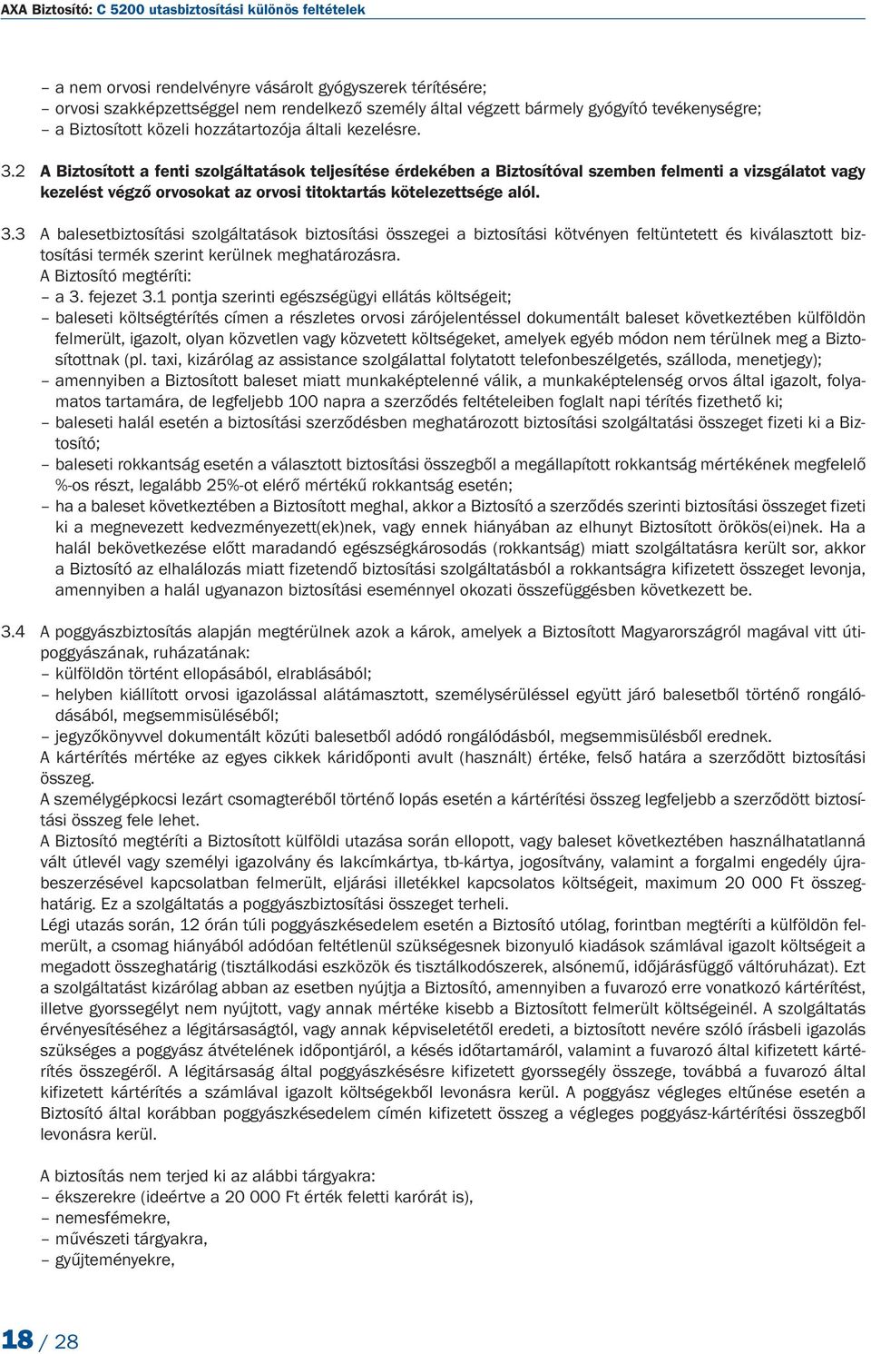 2 A Biztosított a fenti szolgáltatások teljesítése érdekében a Biztosítóval szemben felmenti a vizsgálatot vagy kezelést végző orvosokat az orvosi titoktartás kötelezettsége alól. 3.