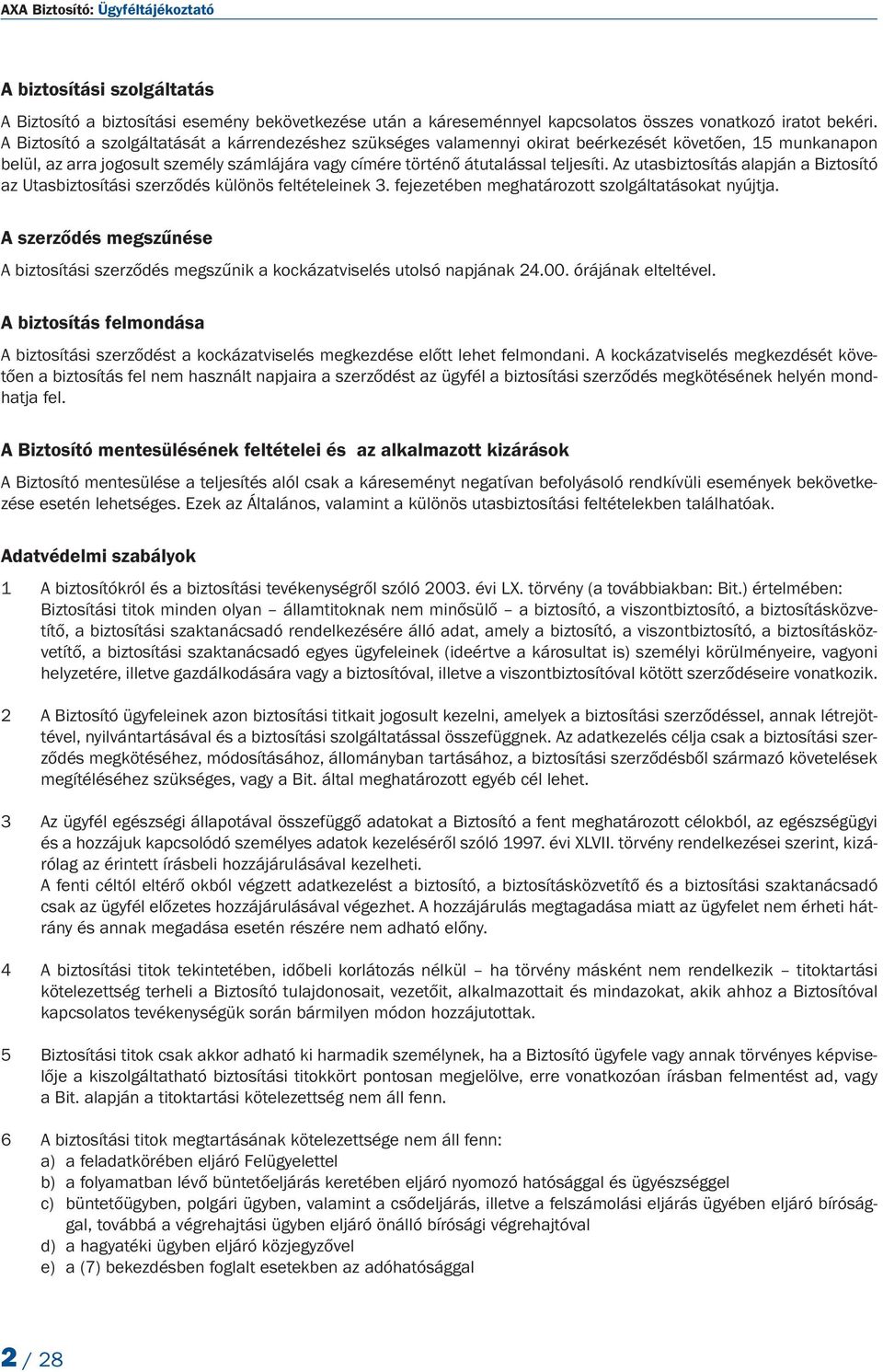 Az utasbiztosítás alapján a Biztosító az Utasbiztosítási szerződés különös feltételeinek 3. fejezetében meghatározott szolgáltatásokat nyújtja.