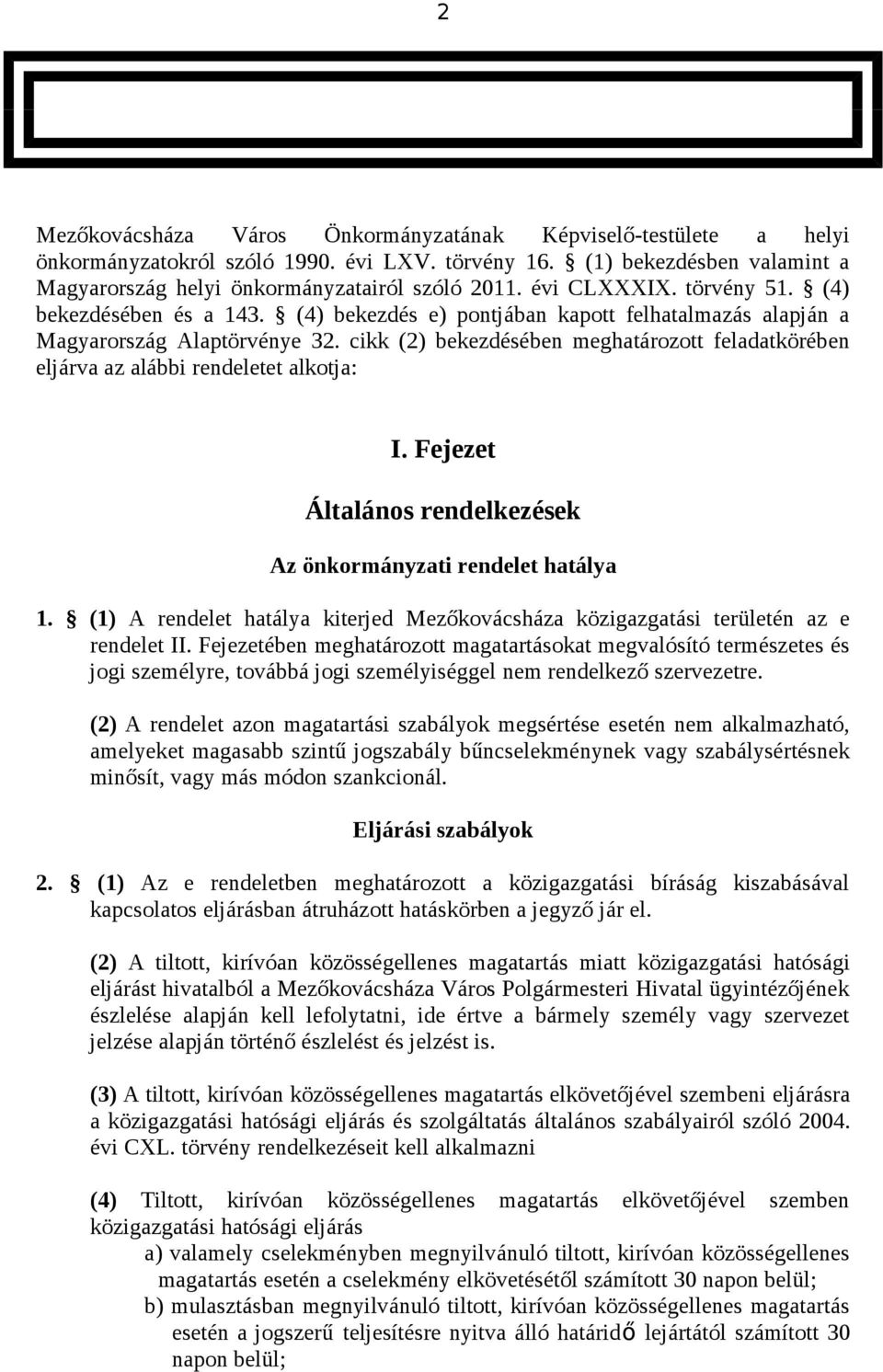 cikk (2) bekezdésében meghatározott feladatkörében eljárva az alábbi rendeletet alkotja: I. Fejezet Általános rendelkezések Az önkormányzati rendelet hatálya 1.