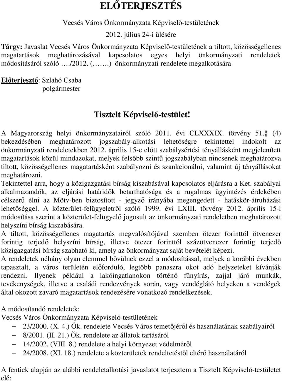 módosításáról szóló./2012. (.) önkormányzati rendelete megalkotására Elıterjesztı: Szlahó Csaba polgármester Tisztelt Képviselı-testület! A Magyarország helyi önkormányzatairól szóló 2011.