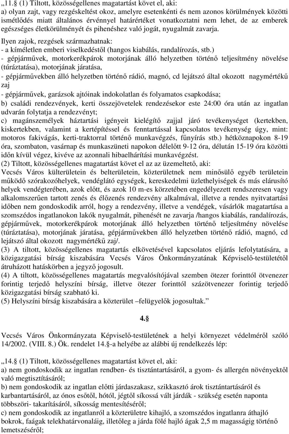 Ilyen zajok, rezgések származhatnak: - a kíméletlen emberi viselkedéstıl (hangos kiabálás, randalírozás, stb.