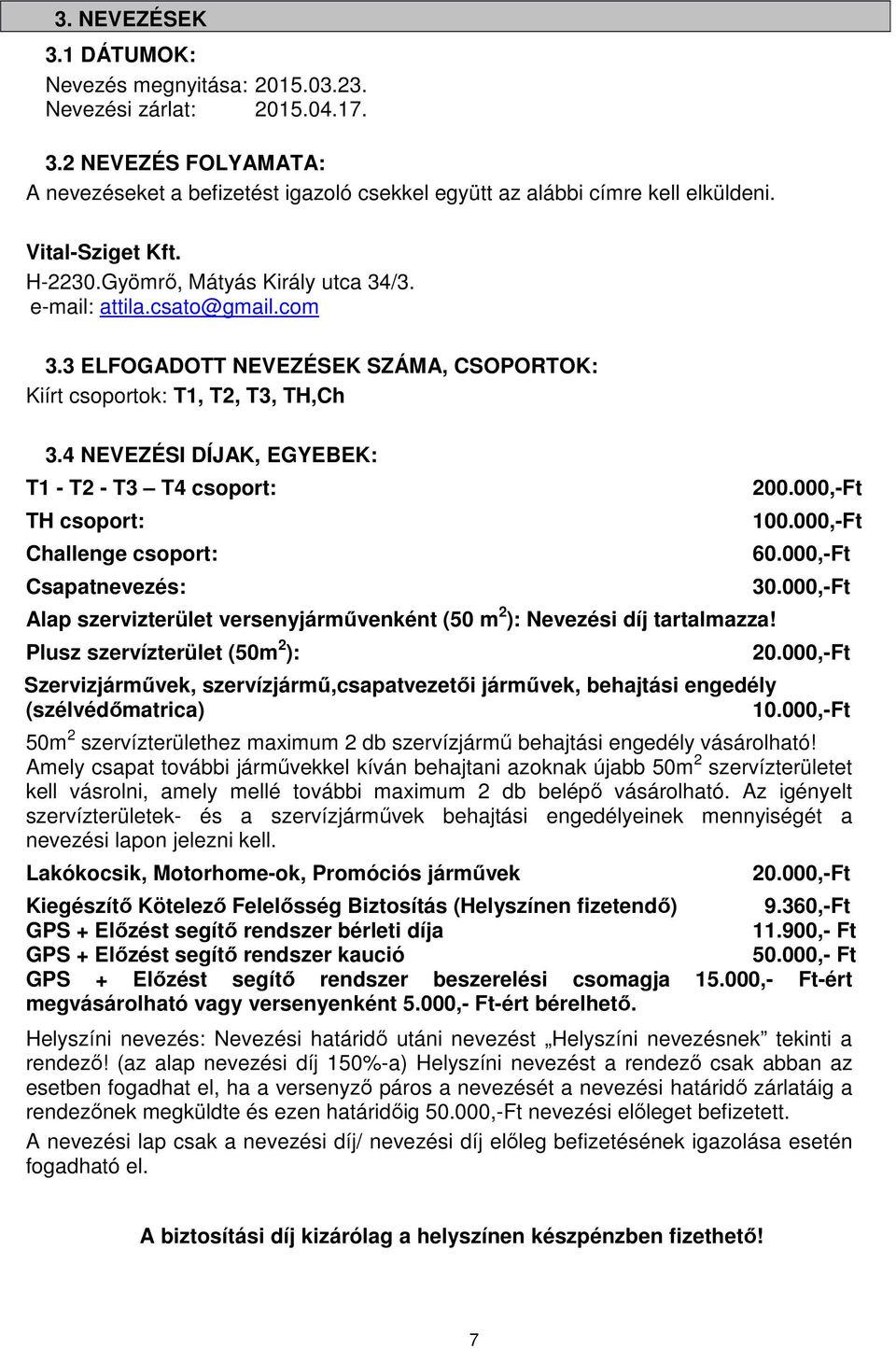 4 NEVEZÉSI DÍJAK, EGYEBEK: T1 - T2 - T3 T4 csoport: TH csoport: Challenge csoport: Csapatnevezés: Alap szervizterület versenyjárművenként (50 m 2 ): Nevezési díj tartalmazza!