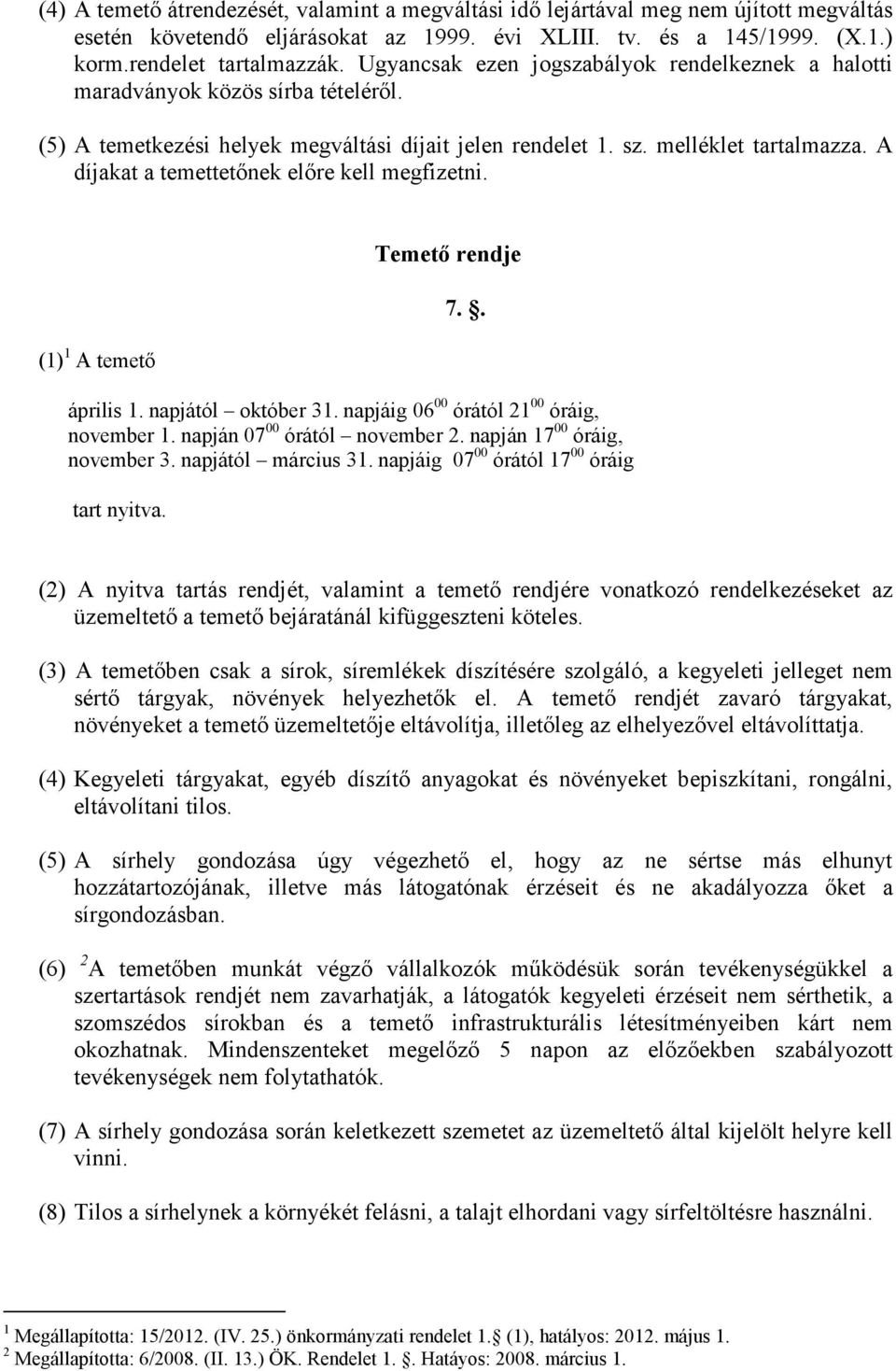 A díjakat a temettetőnek előre kell megfizetni. (1) 1 A temető Temető rendje 7.. április 1. napjától október 31. napjáig 06 00 órától 21 00 óráig, november 1. napján 07 00 órától november 2.