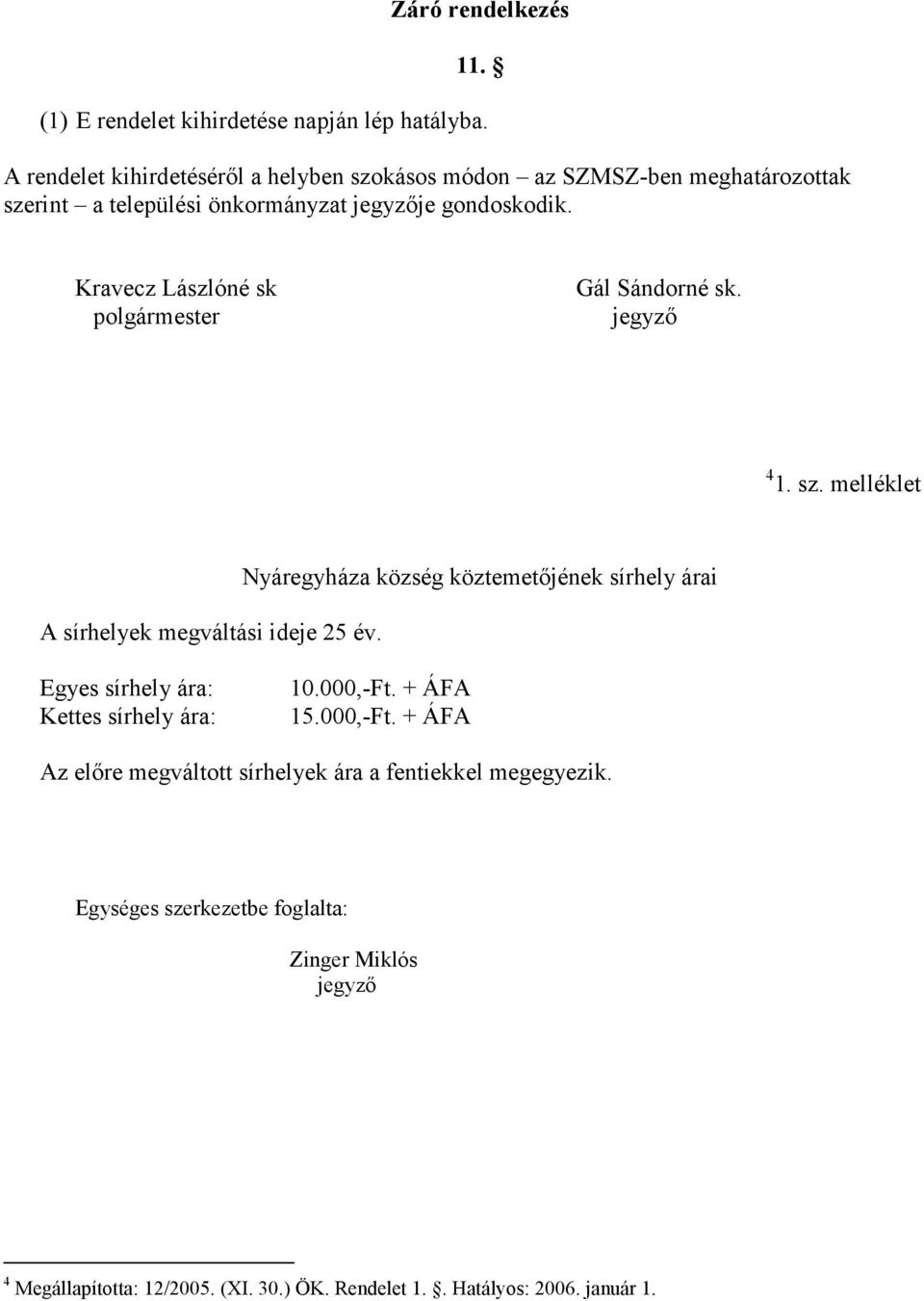 Kravecz Lászlóné sk polgármester Gál Sándorné sk. jegyző 4 1. sz. melléklet A sírhelyek megváltási ideje 25 év.