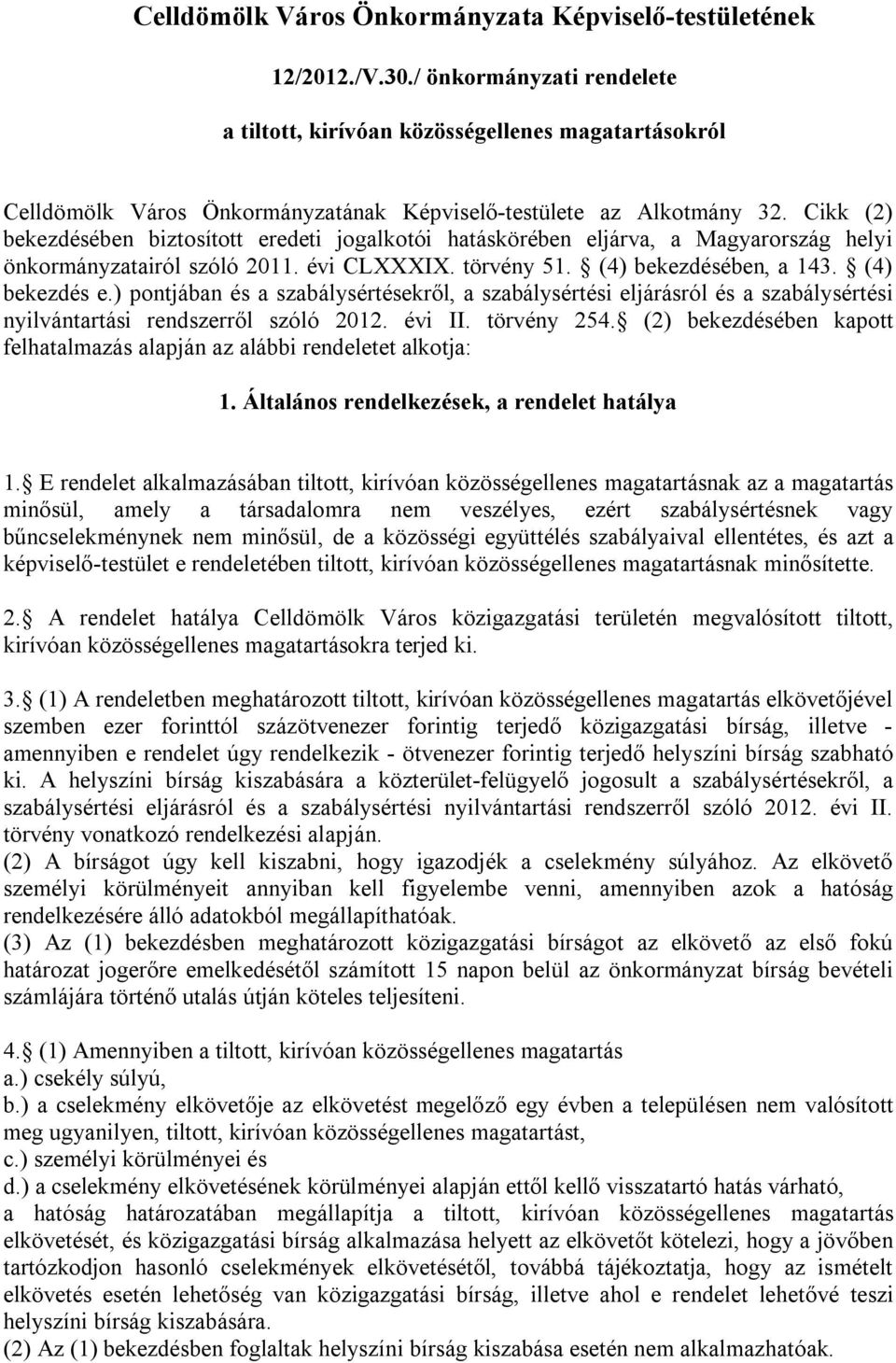 Cikk (2) bekezdésében biztosított eredeti jogalkotói hatáskörében eljárva, a Magyarország helyi önkormányzatairól szóló 2011. évi CLXXXIX. törvény 51. (4) bekezdésében, a 143. (4) bekezdés e.