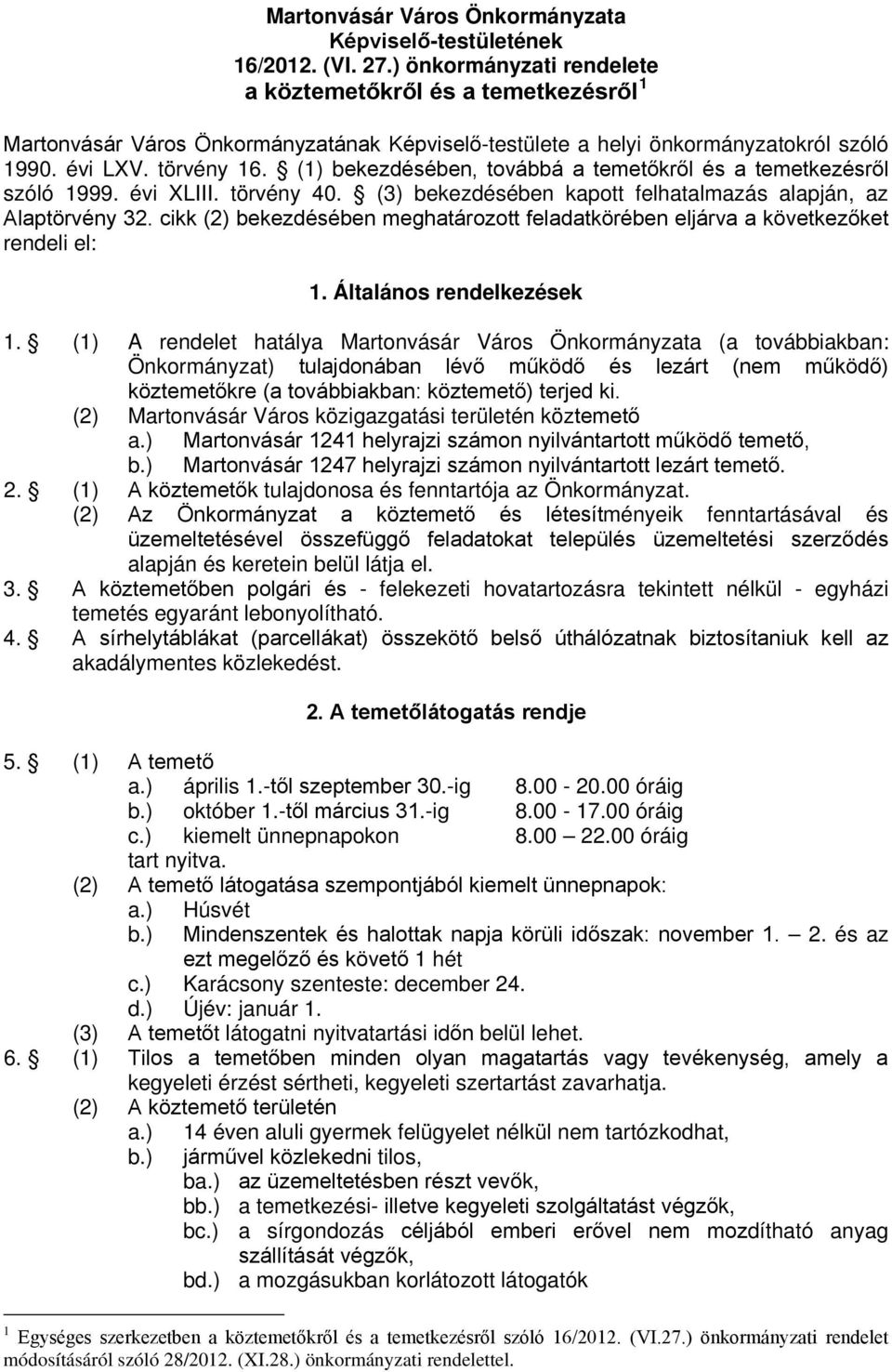 (1) bekezdésében, továbbá a temetőkről és a temetkezésről szóló 1999. évi XLIII. törvény 40. (3) bekezdésében kapott felhatalmazás alapján, az Alaptörvény 32.