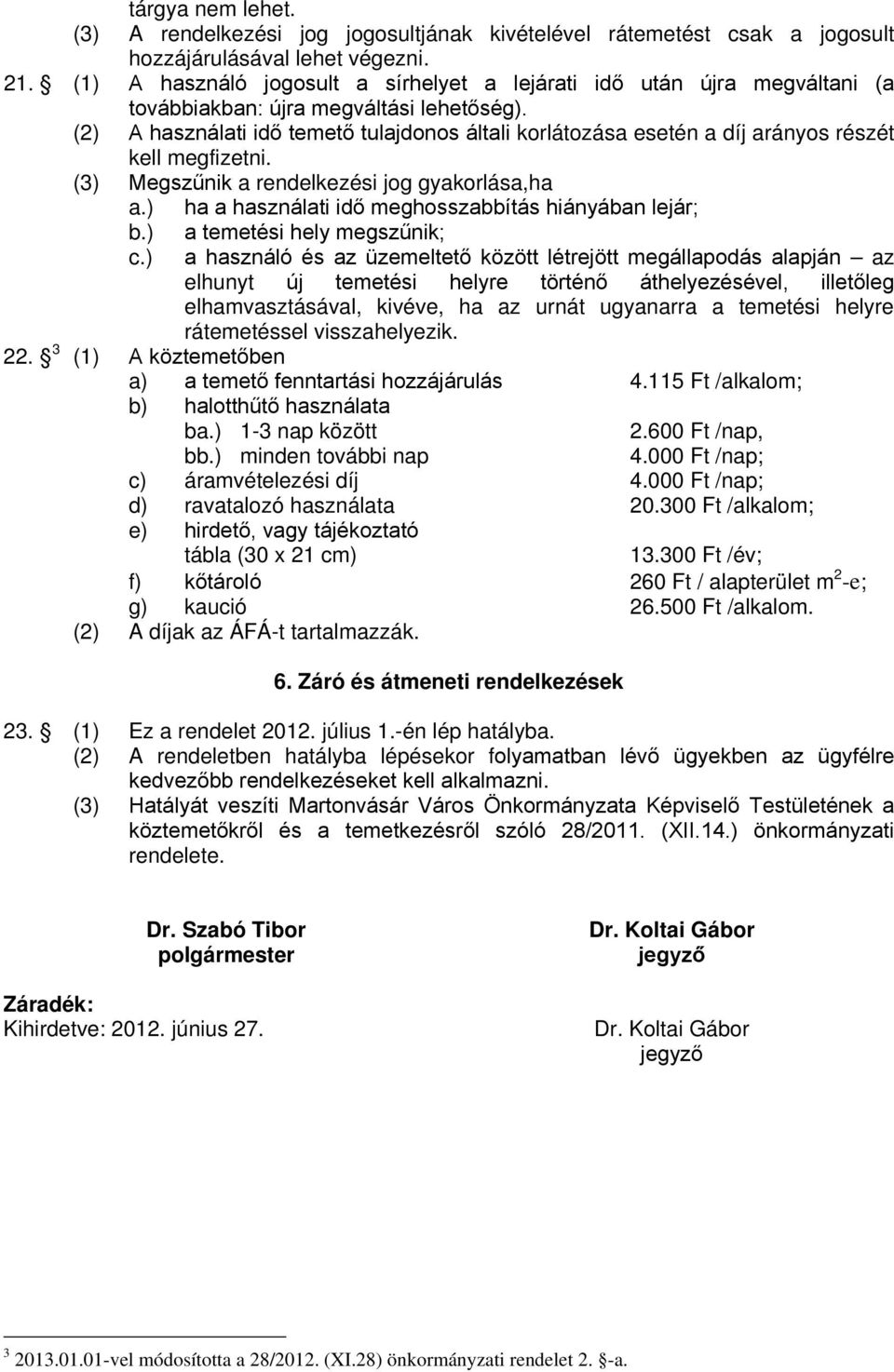 (2) A használati idő temető tulajdonos általi korlátozása esetén a díj arányos részét kell megfizetni. (3) Megszűnik a rendelkezési jog gyakorlása,ha a.