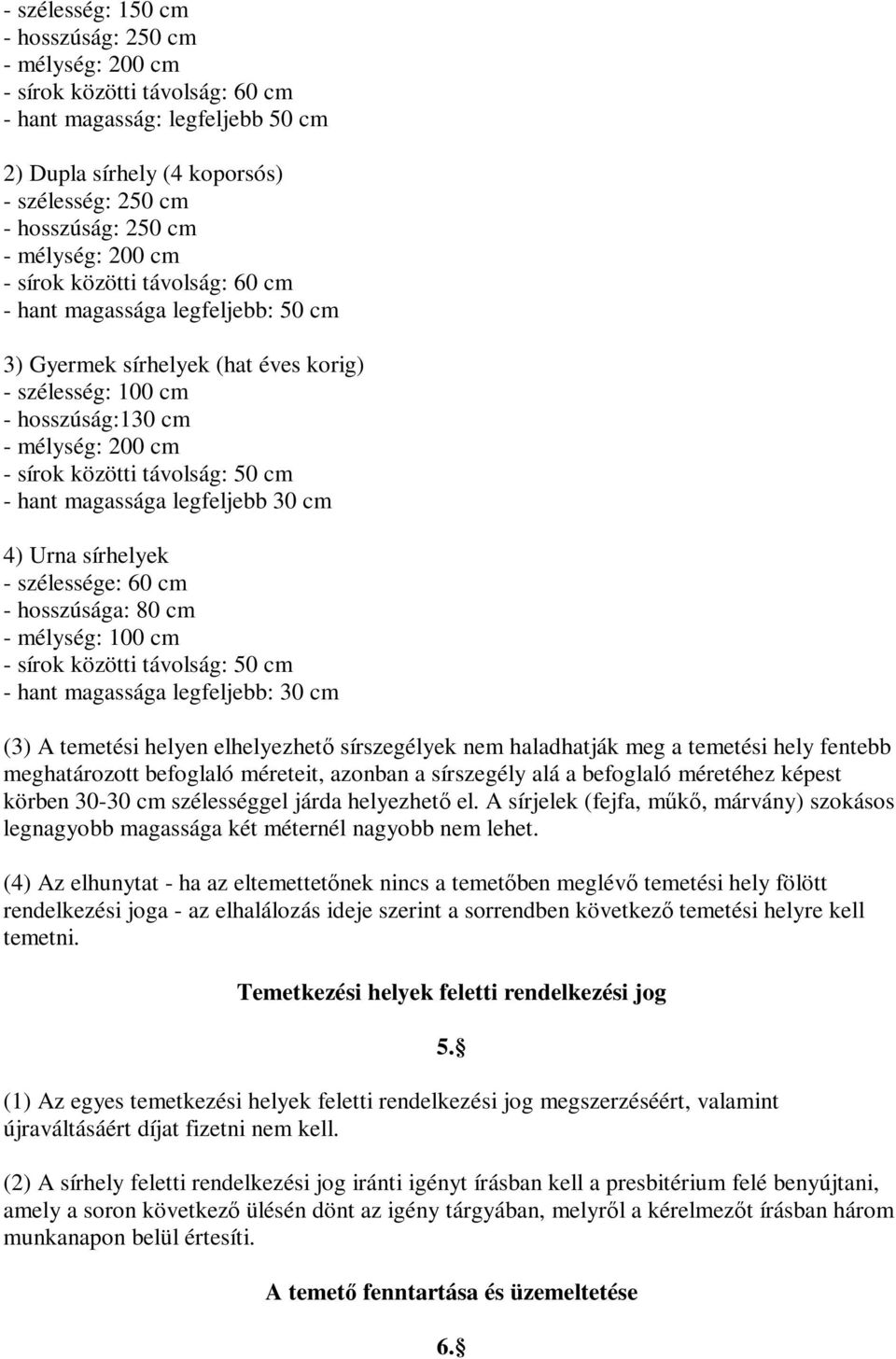 távolság: 50 cm - hant magassága legfeljebb 30 cm 4) Urna sírhelyek - szélessége: 60 cm - hosszúsága: 80 cm - mélység: 100 cm - sírok közötti távolság: 50 cm - hant magassága legfeljebb: 30 cm (3) A