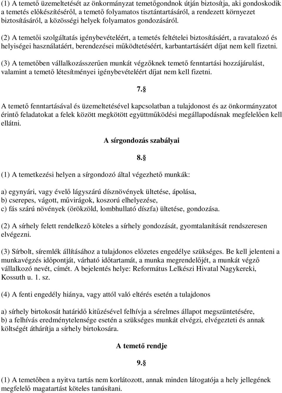 (2) A temetői szolgáltatás igénybevételéért, a temetés feltételei biztosításáért, a ravatalozó és helyiségei használatáért, berendezései működtetéséért, karbantartásáért díjat nem kell fizetni.