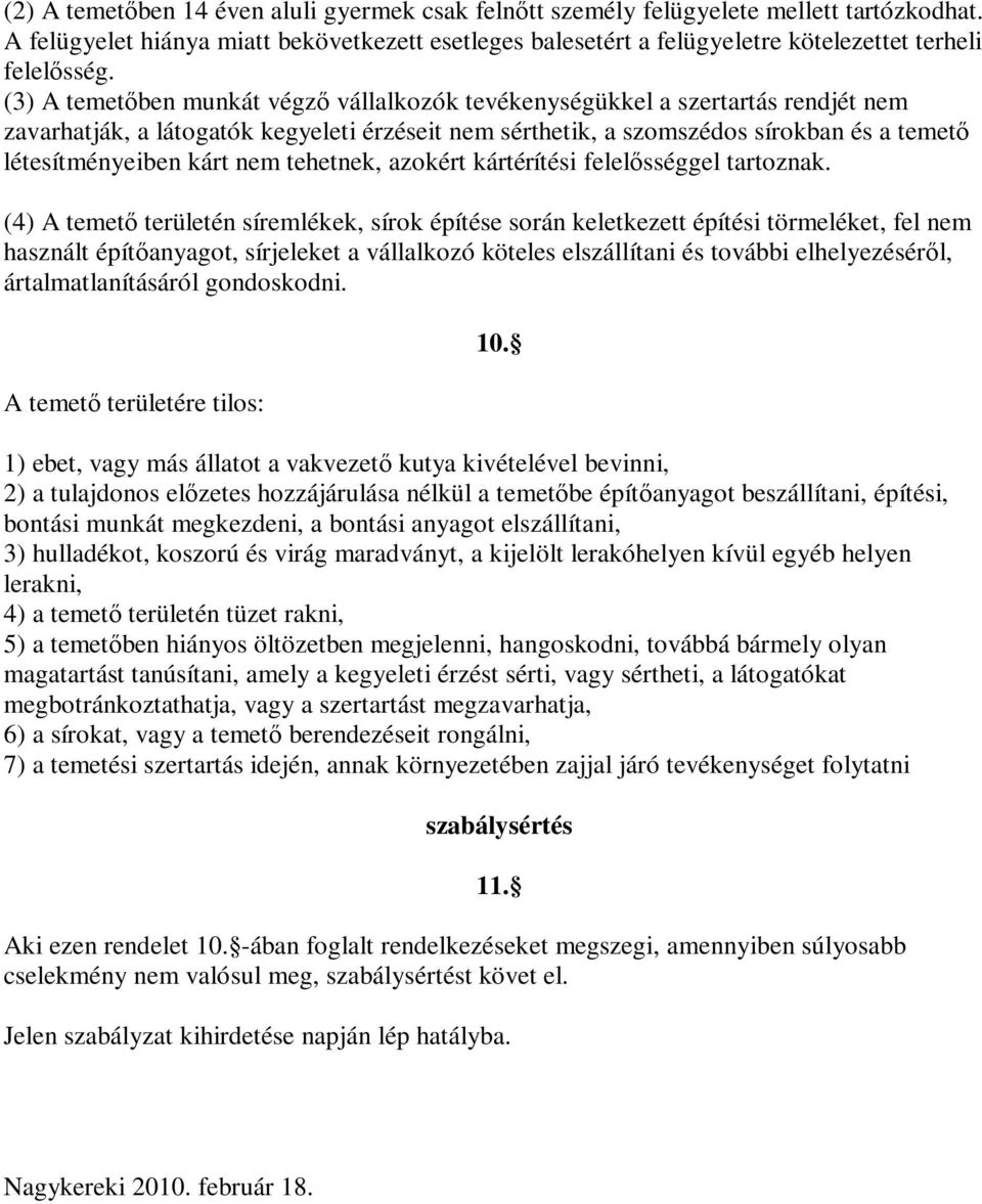 (3) A temetőben munkát végző vállalkozók tevékenységükkel a szertartás rendjét nem zavarhatják, a látogatók kegyeleti érzéseit nem sérthetik, a szomszédos sírokban és a temető létesítményeiben kárt