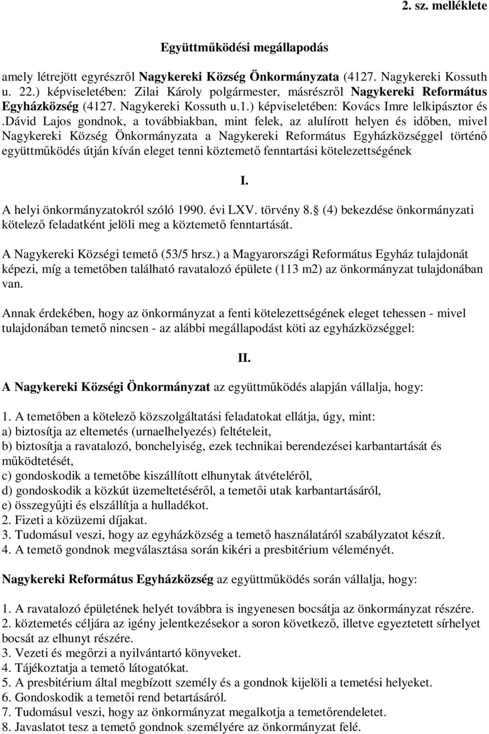 dávid Lajos gondnok, a továbbiakban, mint felek, az alulírott helyen és időben, mivel Nagykereki Község Önkormányzata a Nagykereki Református Egyházközséggel történő együttműködés útján kíván eleget