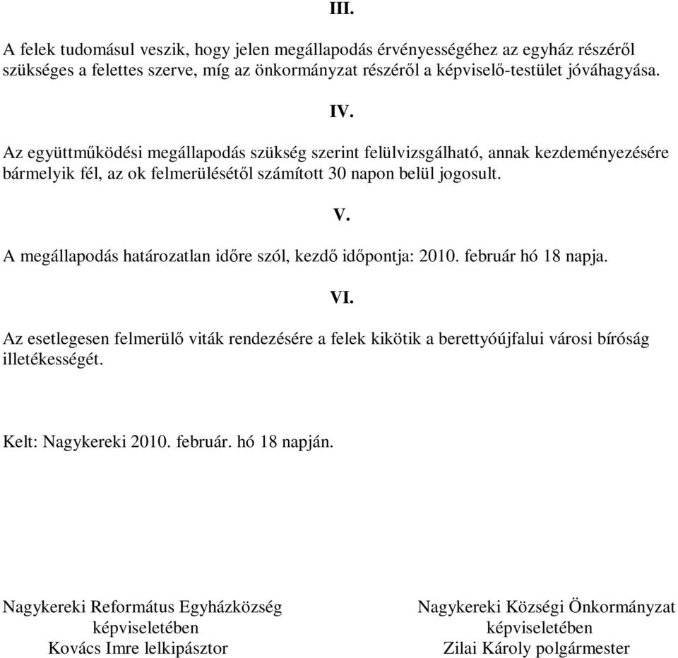 A megállapodás határozatlan időre szól, kezdő időpontja: 2010. február hó 18 napja.