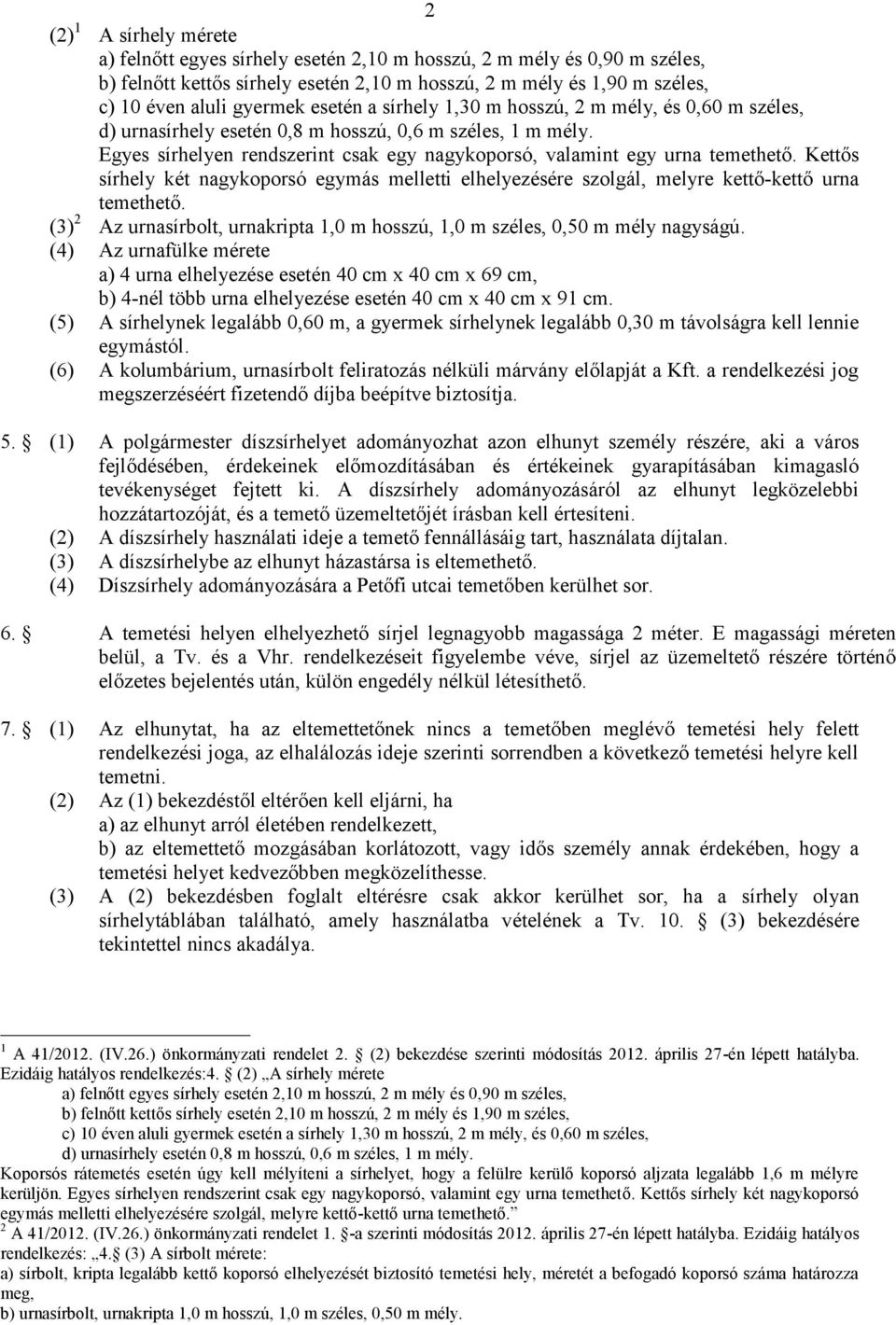 Kettős sírhely két nagykoporsó egymás melletti elhelyezésére szolgál, melyre kettő-kettő urna temethető. (3) 2 Az urnasírbolt, urnakripta 1,0 m hosszú, 1,0 m széles, 0,50 m mély nagyságú.