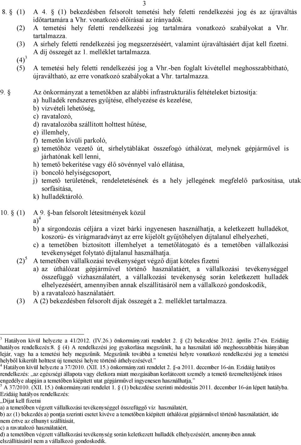 A díj összegét az 1. melléklet tartalmazza. (4) 3 (5) A temetési hely feletti rendelkezési jog a Vhr.-ben foglalt kivétellel meghosszabbítható, újraváltható, az erre vonatkozó szabályokat a Vhr.