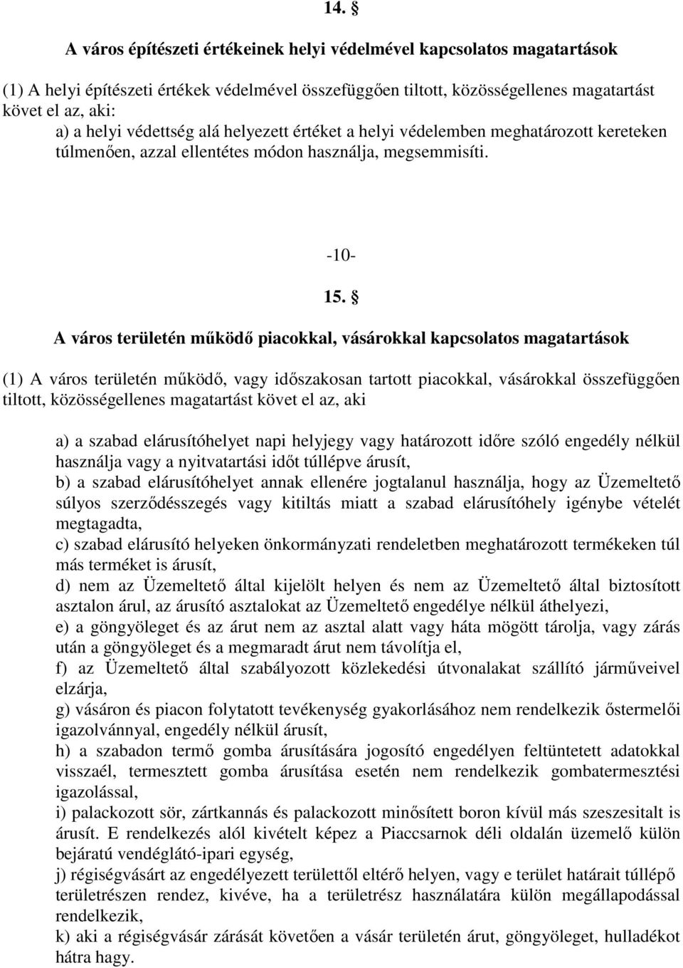 A város területén működő piacokkal, vásárokkal kapcsolatos magatartások (1) A város területén működő, vagy időszakosan tartott piacokkal, vásárokkal összefüggően tiltott, közösségellenes magatartást