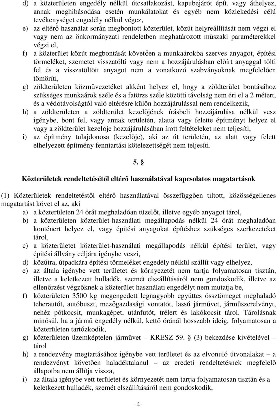 követően a munkaárokba szerves anyagot, építési törmeléket, szemetet visszatölti vagy nem a hozzájárulásban előírt anyaggal tölti fel és a visszatöltött anyagot nem a vonatkozó szabványoknak