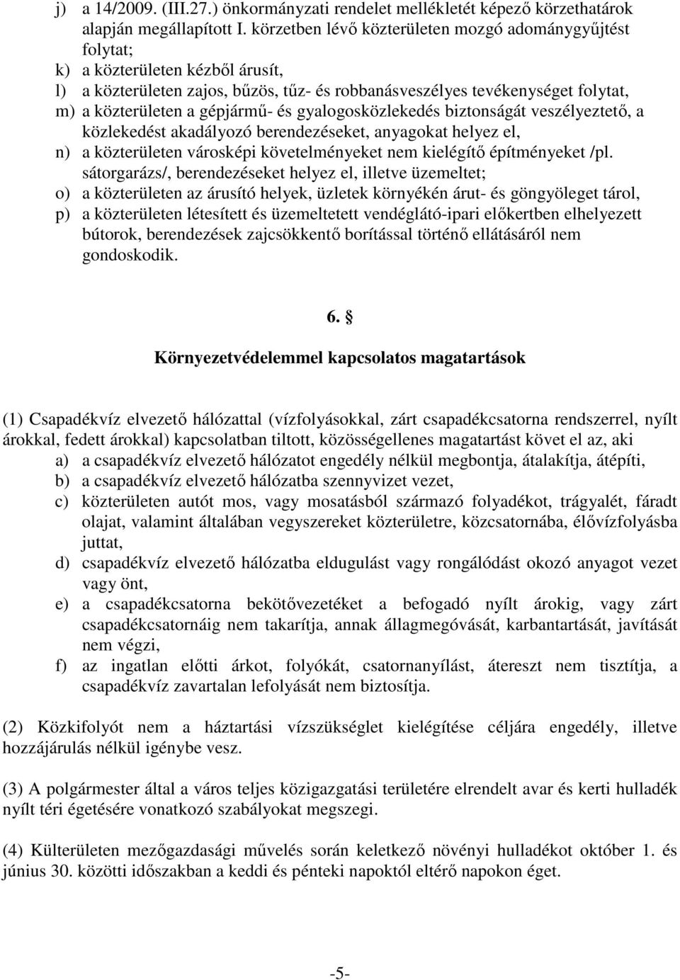 gépjármű- és gyalogosközlekedés biztonságát veszélyeztető, a közlekedést akadályozó berendezéseket, anyagokat helyez el, n) a közterületen városképi követelményeket nem kielégítő építményeket /pl.