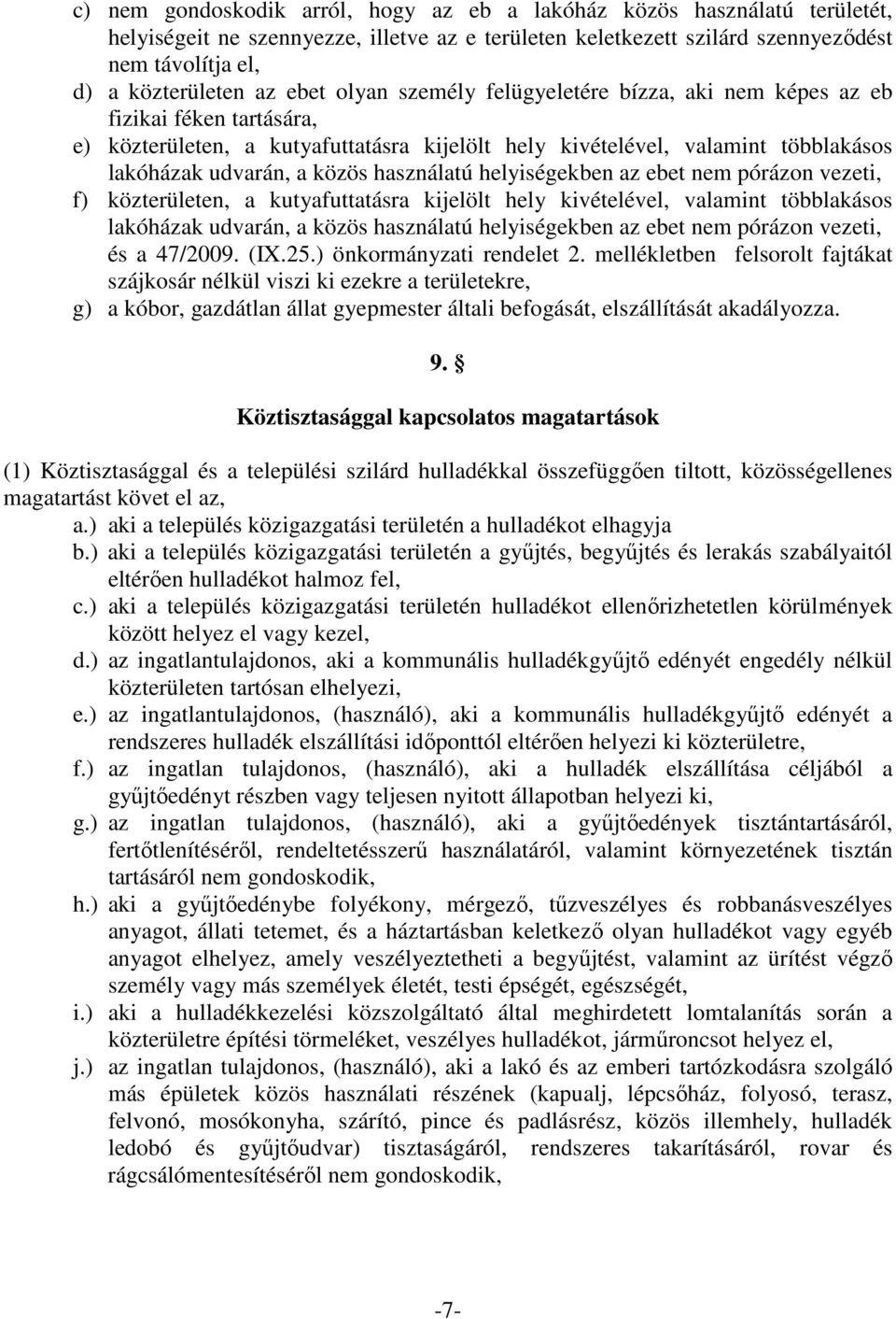 használatú helyiségekben az ebet nem pórázon vezeti, f) közterületen, a kutyafuttatásra kijelölt hely kivételével, valamint többlakásos lakóházak udvarán, a közös használatú helyiségekben az ebet nem