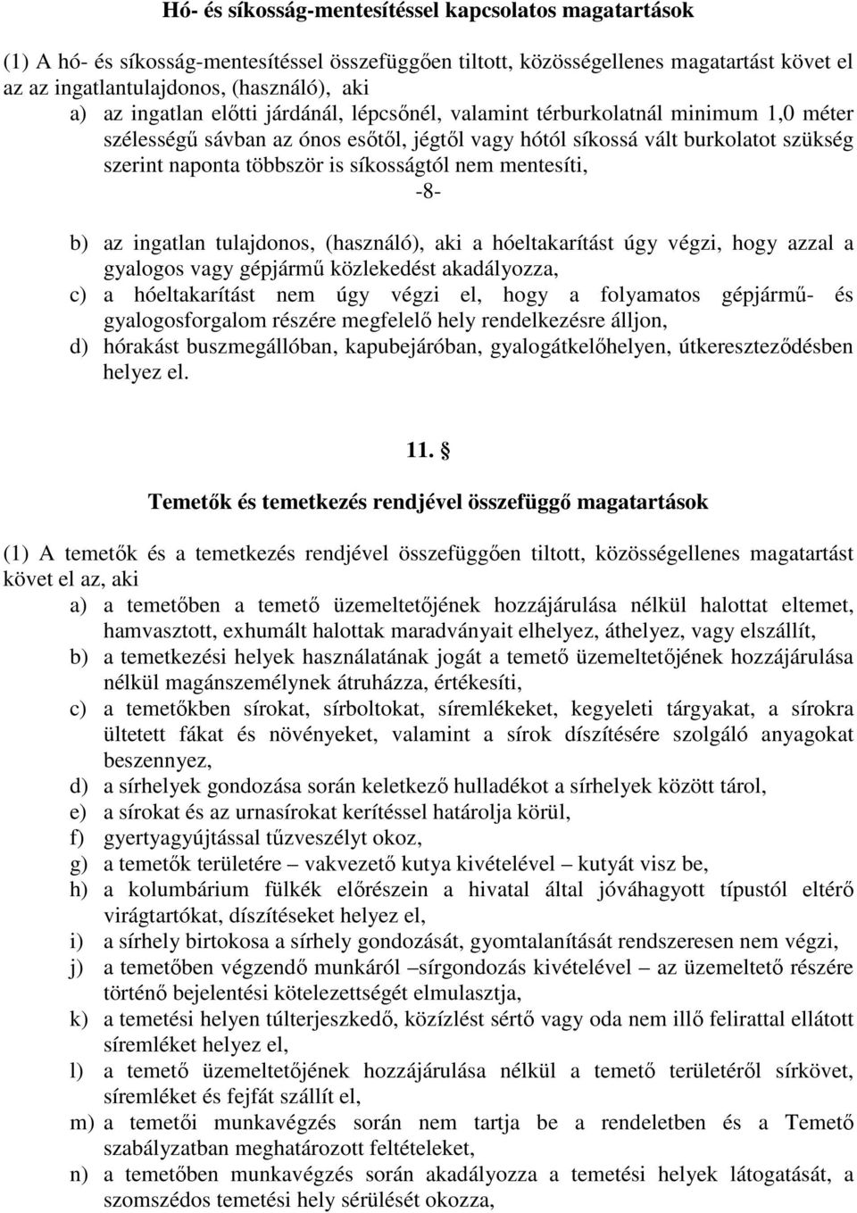 síkosságtól nem mentesíti, -8- b) az ingatlan tulajdonos, (használó), aki a hóeltakarítást úgy végzi, hogy azzal a gyalogos vagy gépjármű közlekedést akadályozza, c) a hóeltakarítást nem úgy végzi