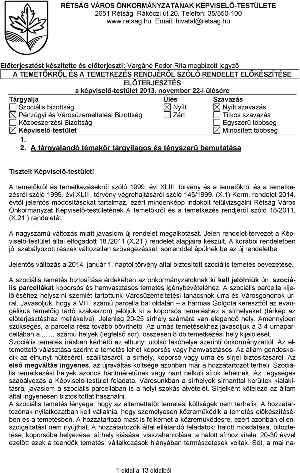 november 22-i ülésére Tárgyalja Ülés Szavazás Szociális bizottság Nyílt Nyílt szavazás Pénzügyi és Városüzemeltetési Bizottság Zárt Titkos szavazás Közbeszerzési Bizottság Egyszerű többség