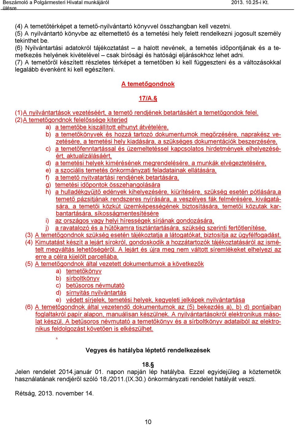 (7) A temetőről készített részletes térképet a temetőben ki kell függeszteni és a változásokkal legalább évenként ki kell egészíteni. A temetőgondnok 17/A.