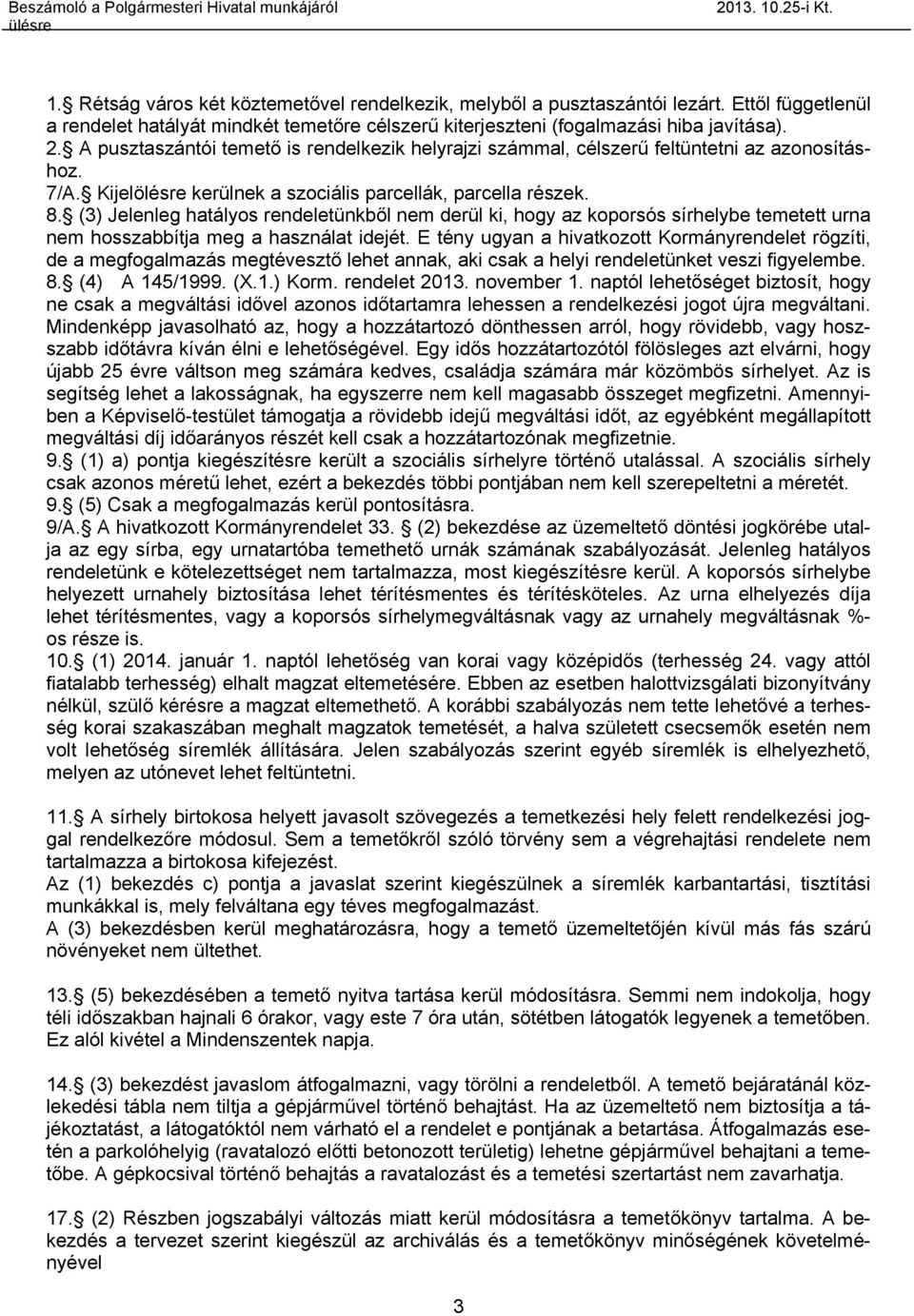 (3) Jelenleg hatályos rendeletünkből nem derül ki, hogy az koporsós sírhelybe temetett urna nem hosszabbítja meg a használat idejét.