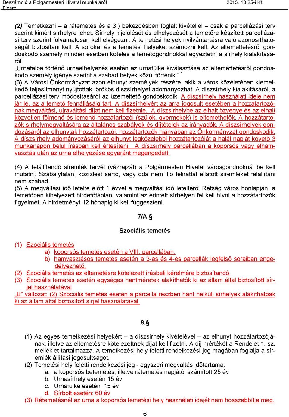 A sorokat és a temetési helyeket számozni kell. Az eltemettetésről gondoskodó személy minden esetben köteles a temetőgondnokkal egyeztetni a sírhely kialakításáról.