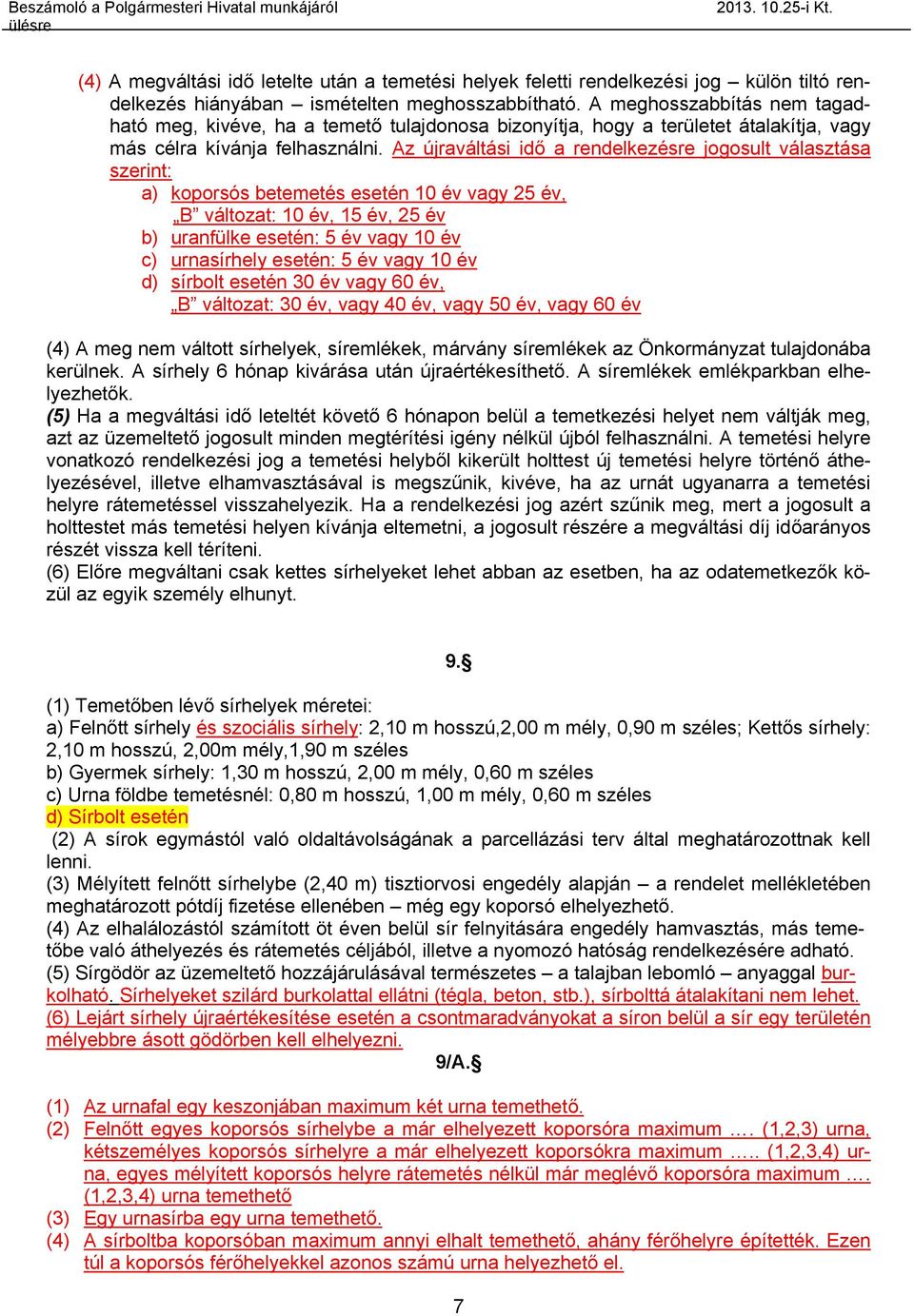 Az újraváltási idő a rendelkezésre jogosult választása szerint: a) koporsós betemetés esetén 10 év vagy 25 év, B változat: 10 év, 15 év, 25 év b) uranfülke esetén: 5 év vagy 10 év c) urnasírhely