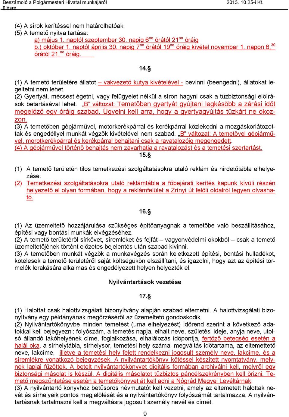 (1) A temető területére állatot vakvezető kutya kivételével - bevinni (beengedni), állatokat legeltetni nem lehet.