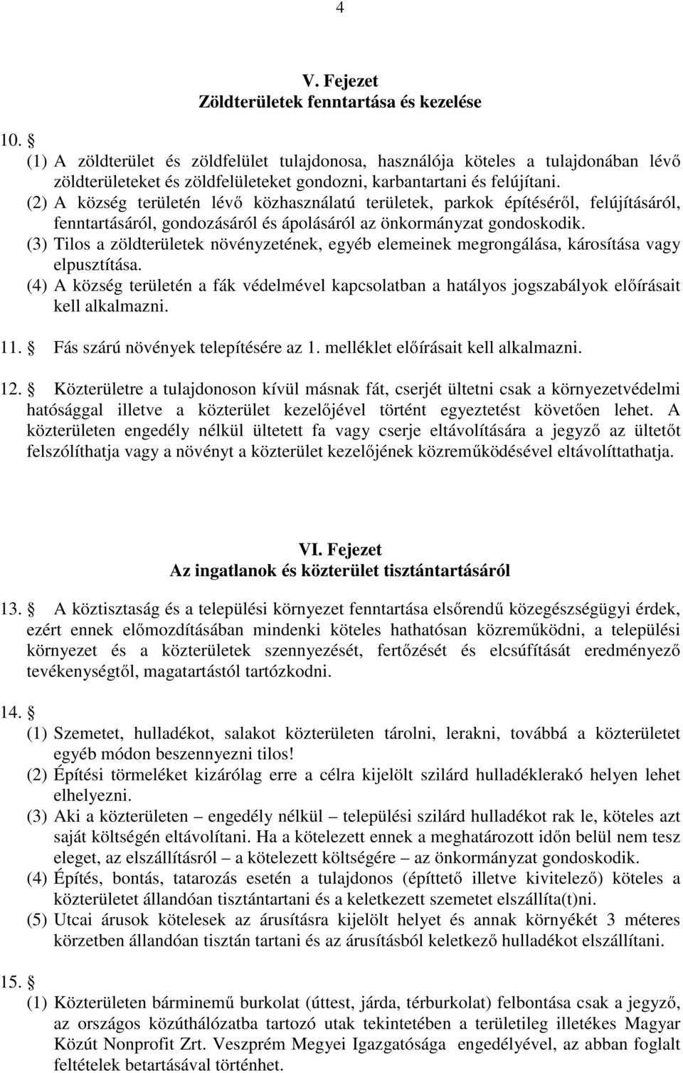 (2) A község területén lévő közhasználatú területek, parkok építéséről, felújításáról, fenntartásáról, gondozásáról és ápolásáról az önkormányzat gondoskodik.