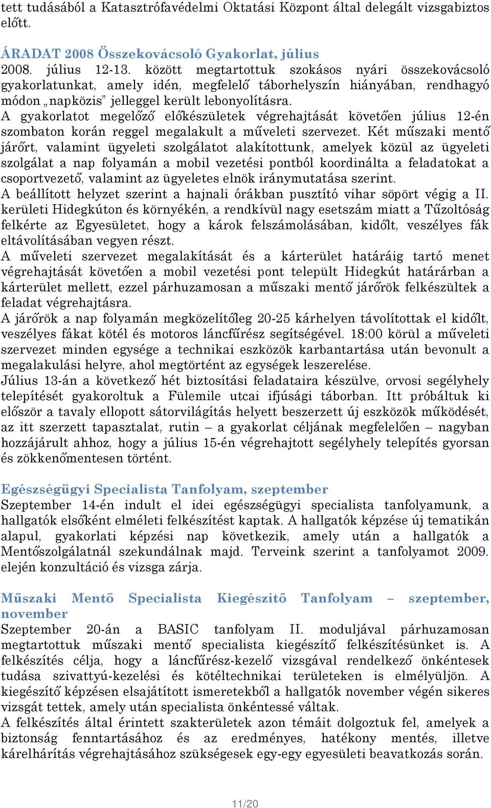 A gyakorlatot megelőző előkészületek végrehajtását követően július 12-én szombaton korán reggel megalakult a műveleti szervezet.