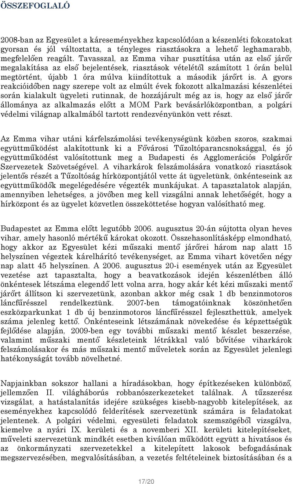 A gyors reakcióidőben nagy szerepe volt az elmúlt évek fokozott alkalmazási készenlétei során kialakult ügyeleti rutinnak, de hozzájárult még az is, hogy az első járőr állománya az alkalmazás előtt a