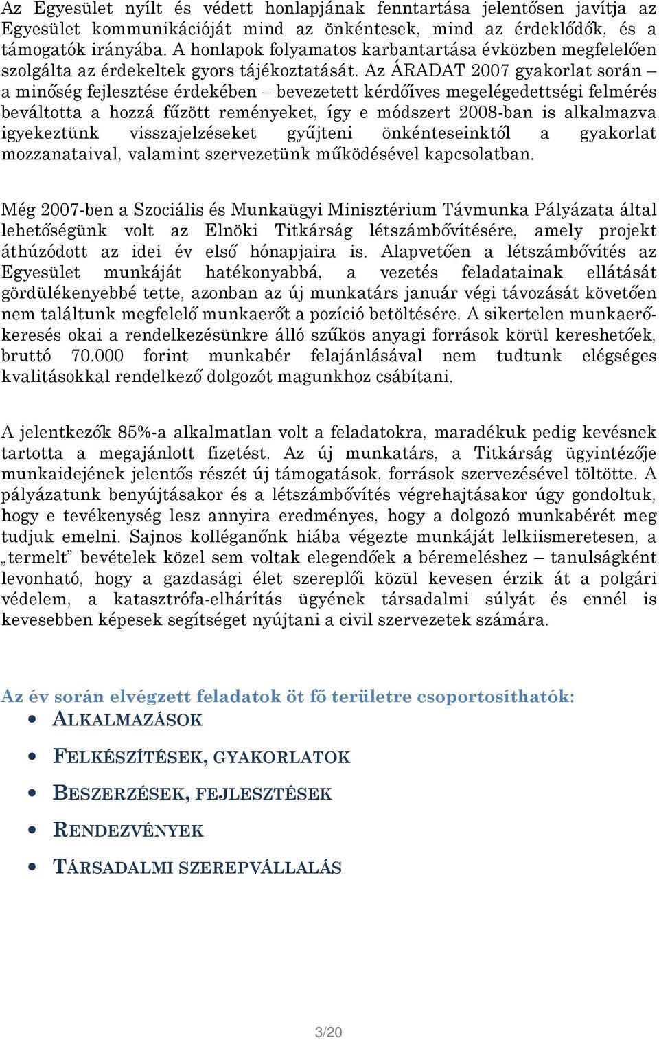 Az ÁRADAT 2007 gyakorlat során a minőség fejlesztése érdekében bevezetett kérdőíves megelégedettségi felmérés beváltotta a hozzá fűzött reményeket, így e módszert 2008-ban is alkalmazva igyekeztünk