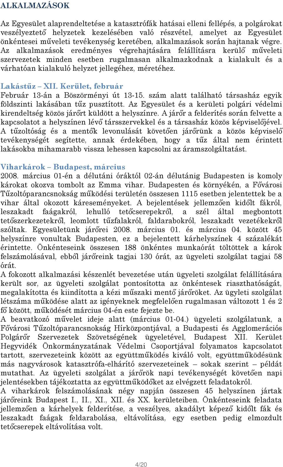 Az alkalmazások eredményes végrehajtására felállításra kerülő műveleti szervezetek minden esetben rugalmasan alkalmazkodnak a kialakult és a várhatóan kialakuló helyzet jellegéhez, méretéhez.