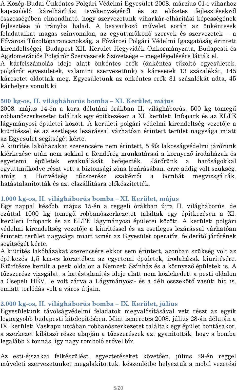 A beavatkozó művelet során az önkéntesek feladataikat magas színvonalon, az együttműködő szervek és szervezetek a Fővárosi Tűzoltóparancsnokság, a Fővárosi Polgári Védelmi Igazgatóság érintett