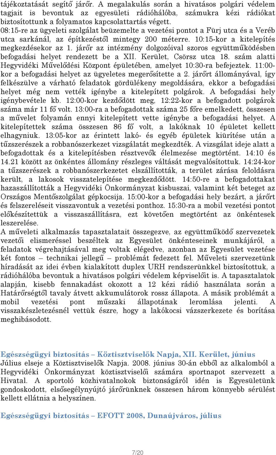 járőr az intézmény dolgozóival szoros együttműködésben befogadási helyet rendezett be a XII. Kerület, Csörsz utca 18. szám alatti Hegyvidéki Művelődési Központ épületében, amelyet 10:30-ra befejeztek.