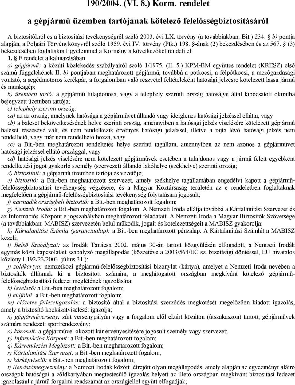 (3) bekezdésében foglaltakra figyelemmel a Kormány a következőket rendeli el: 1. E rendelet alkalmazásában a) gépjármű: a közúti közlekedés szabályairól szóló 1/1975. (II. 5.