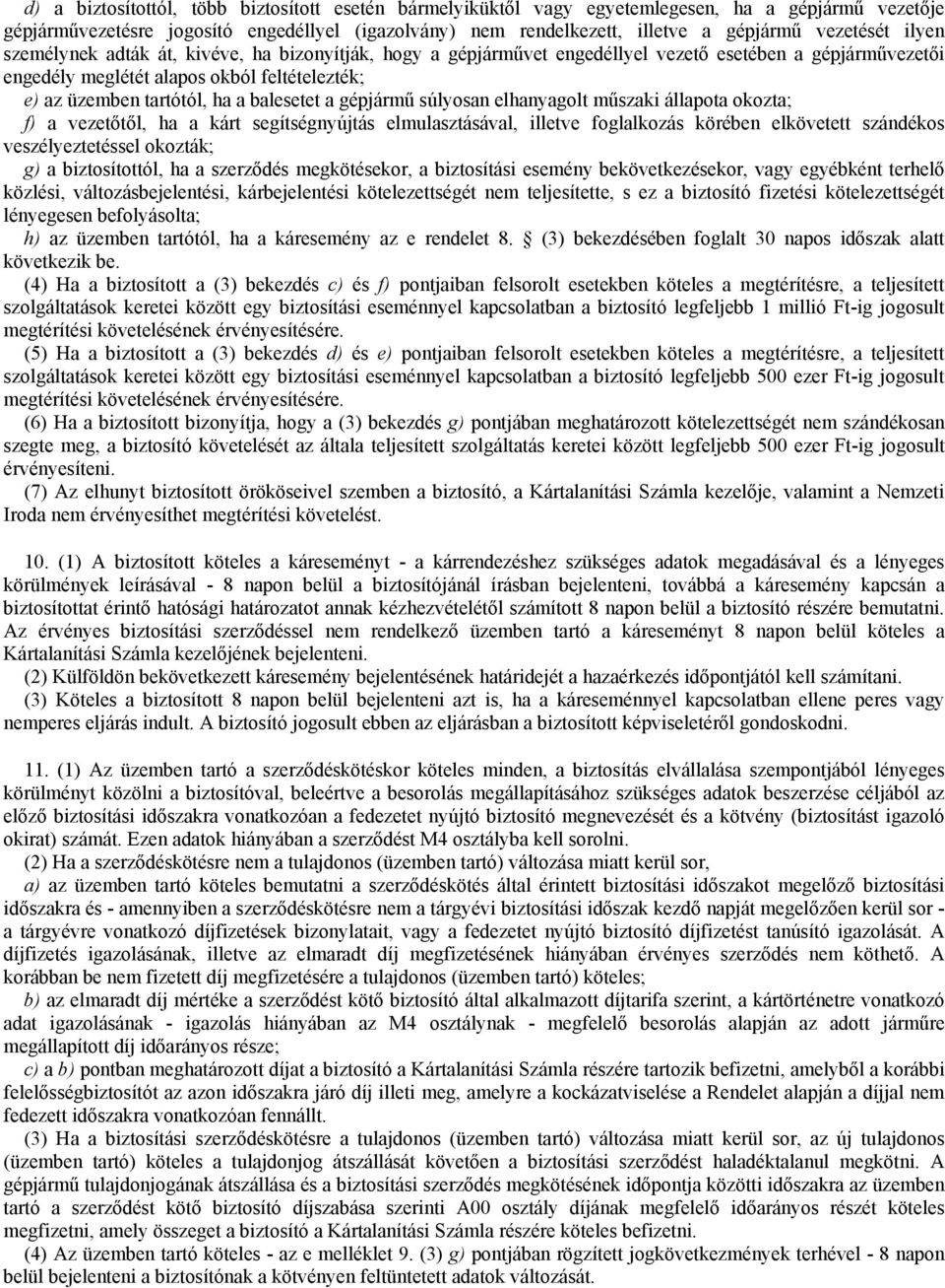 a balesetet a gépjármű súlyosan elhanyagolt műszaki állapota okozta; f) a vezetőtől, ha a kárt segítségnyújtás elmulasztásával, illetve foglalkozás körében elkövetett szándékos veszélyeztetéssel