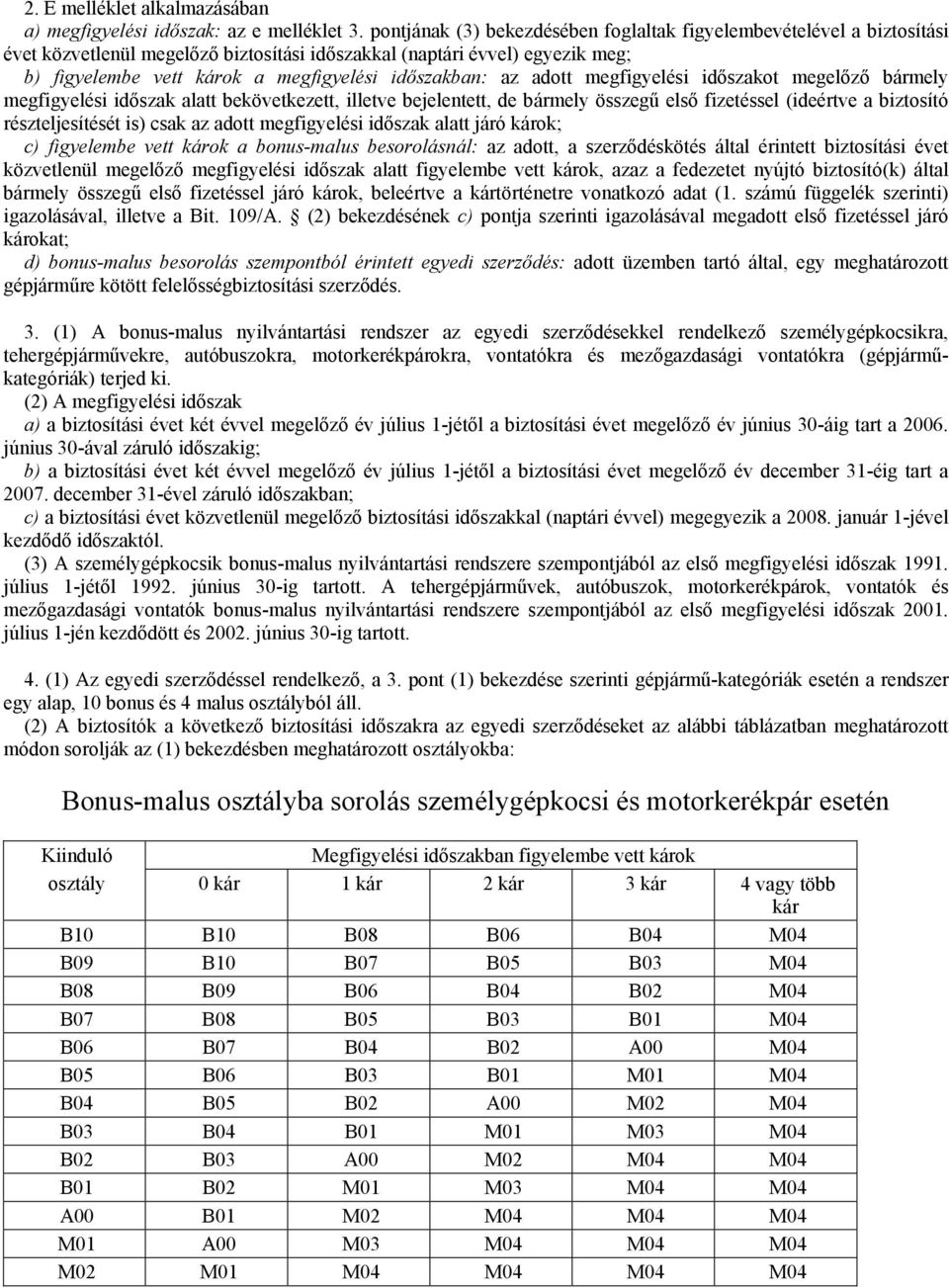 időszakban: az adott megfigyelési időszakot megelőző bármely megfigyelési időszak alatt bekövetkezett, illetve bejelentett, de bármely összegű első fizetéssel (ideértve a biztosító részteljesítését