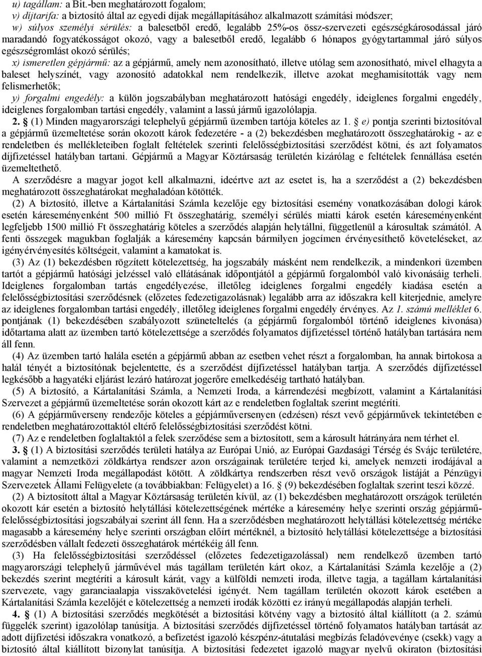 össz-szervezeti egészségkárosodással járó maradandó fogyatékosságot okozó, vagy a balesetből eredő, legalább 6 hónapos gyógytartammal járó súlyos egészségromlást okozó sérülés; x) ismeretlen