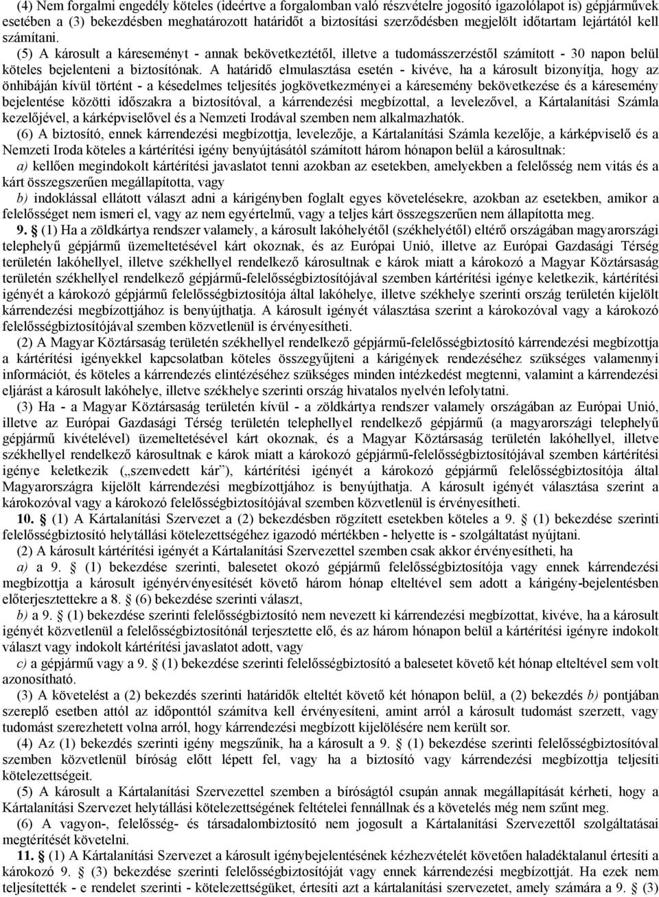 A határidő elmulasztása esetén - kivéve, ha a károsult bizonyítja, hogy az önhibáján kívül történt - a késedelmes teljesítés jogkövetkezményei a káresemény bekövetkezése és a káresemény bejelentése