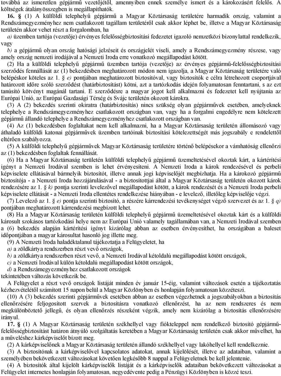 Köztársaság területén akkor vehet részt a forgalomban, ha a) üzemben tartója (vezetője) érvényes felelősségbiztosítási fedezetet igazoló nemzetközi bizonylattal rendelkezik, vagy b) a gépjármű olyan