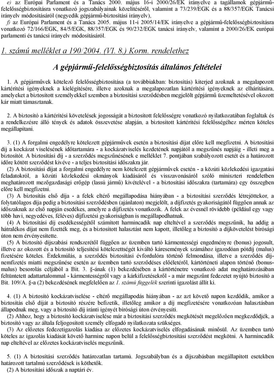 gépjármű-biztosítási irányelv), f) az Európai Parlament és a Tanács 2005.