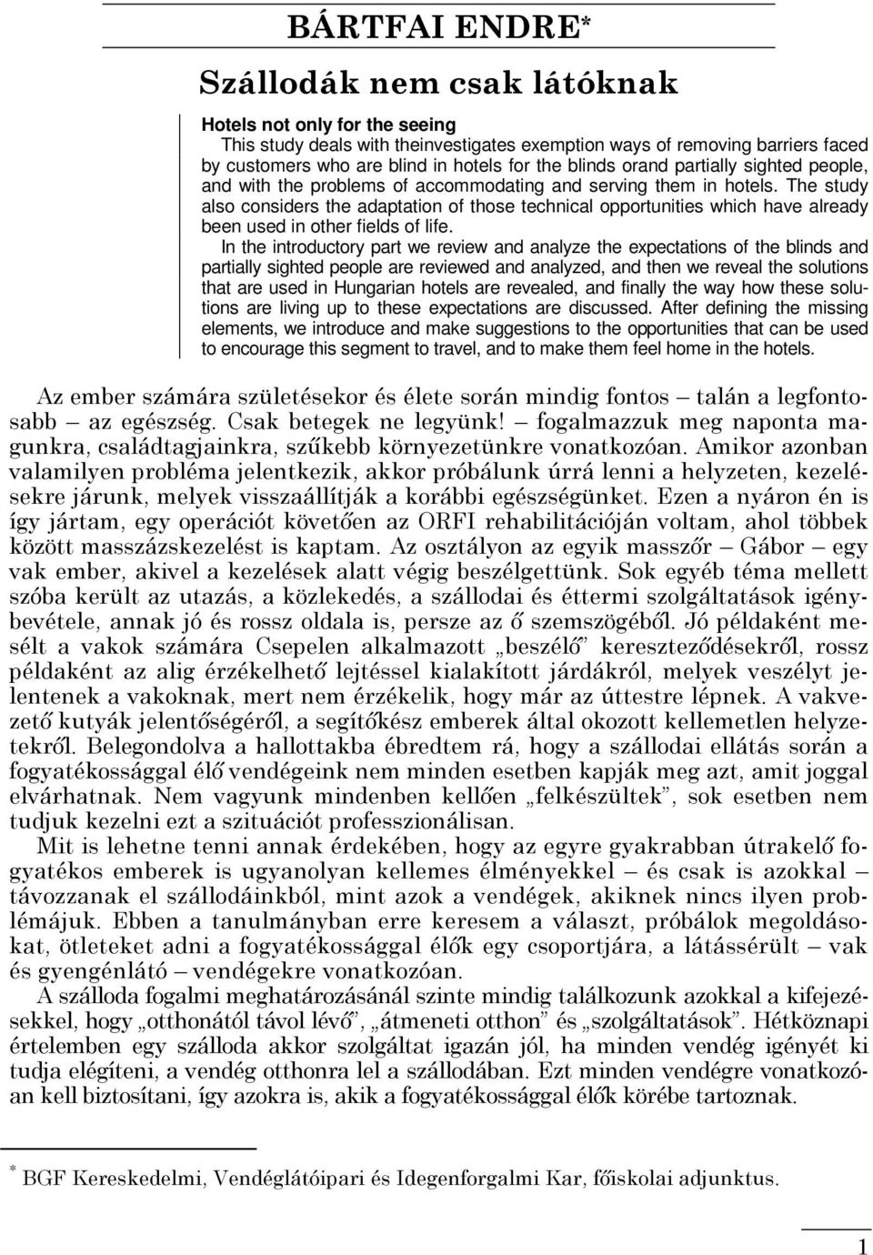 The study also considers the adaptation of those technical opportunities which have already been used in other fields of life.