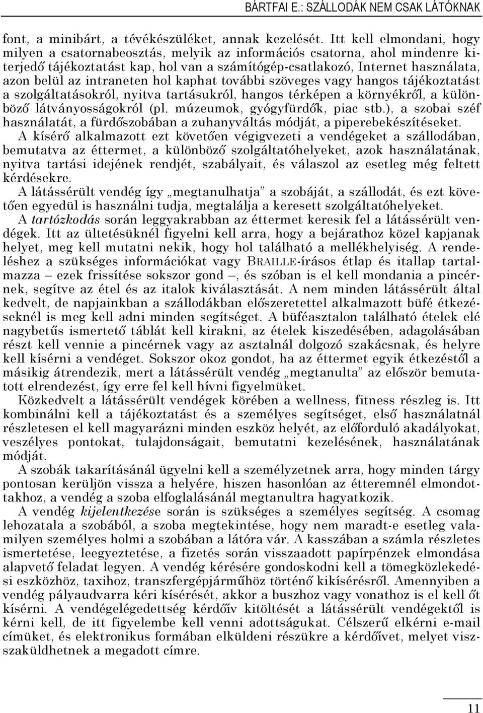 intraneten hol kaphat további szöveges vagy hangos tájékoztatást a szolgáltatásokról, nyitva tartásukról, hangos térképen a környékről, a különböző látványosságokról (pl.