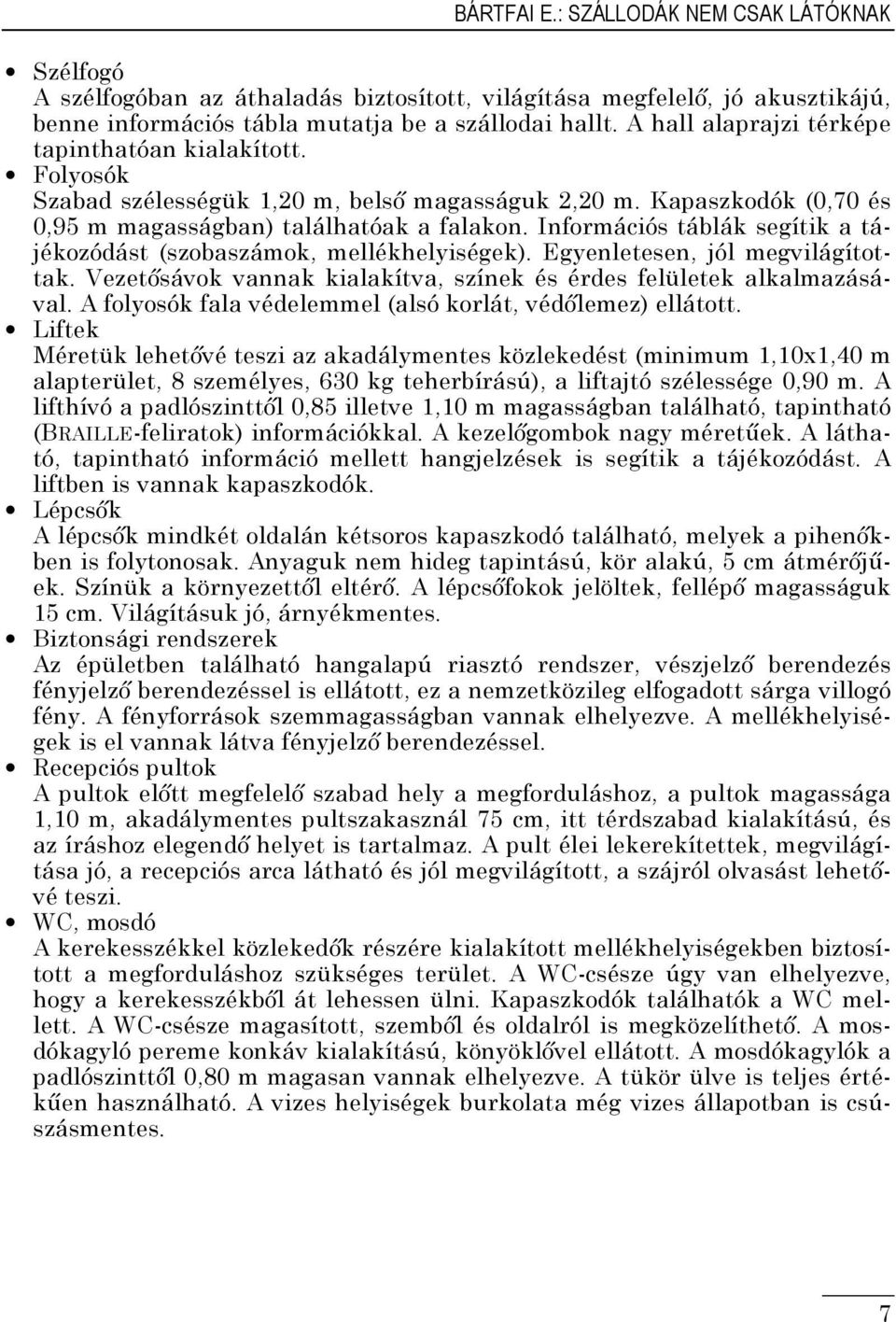 Információs táblák segítik a tájékozódást (szobaszámok, mellékhelyiségek). Egyenletesen, jól megvilágítottak. Vezetősávok vannak kialakítva, színek és érdes felületek alkalmazásával.