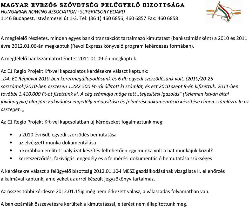 Az E1 Regio Projekt Kft-vel kapcsolatos kérdésekre választ kaptunk: D4: É1 Régióval 2010-ben keretmegállapodásunk és 6 db egyedi szerződésünk volt. (2010/20-25 sorszámok)2010-ben összesen 1.282.