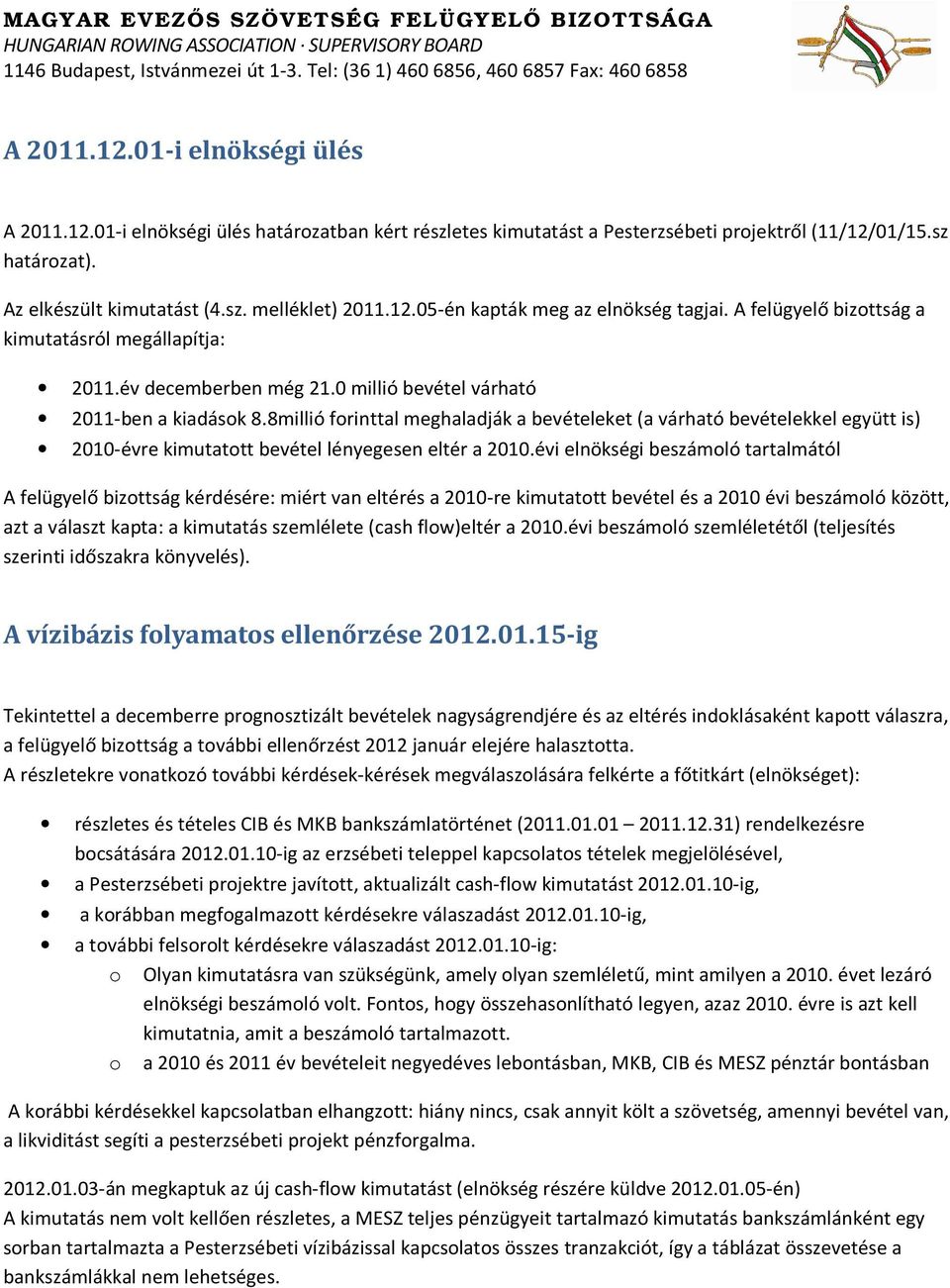 8millió forinttal meghaladják a bevételeket (a várható bevételekkel együtt is) 2010-évre kimutatott bevétel lényegesen eltér a 2010.